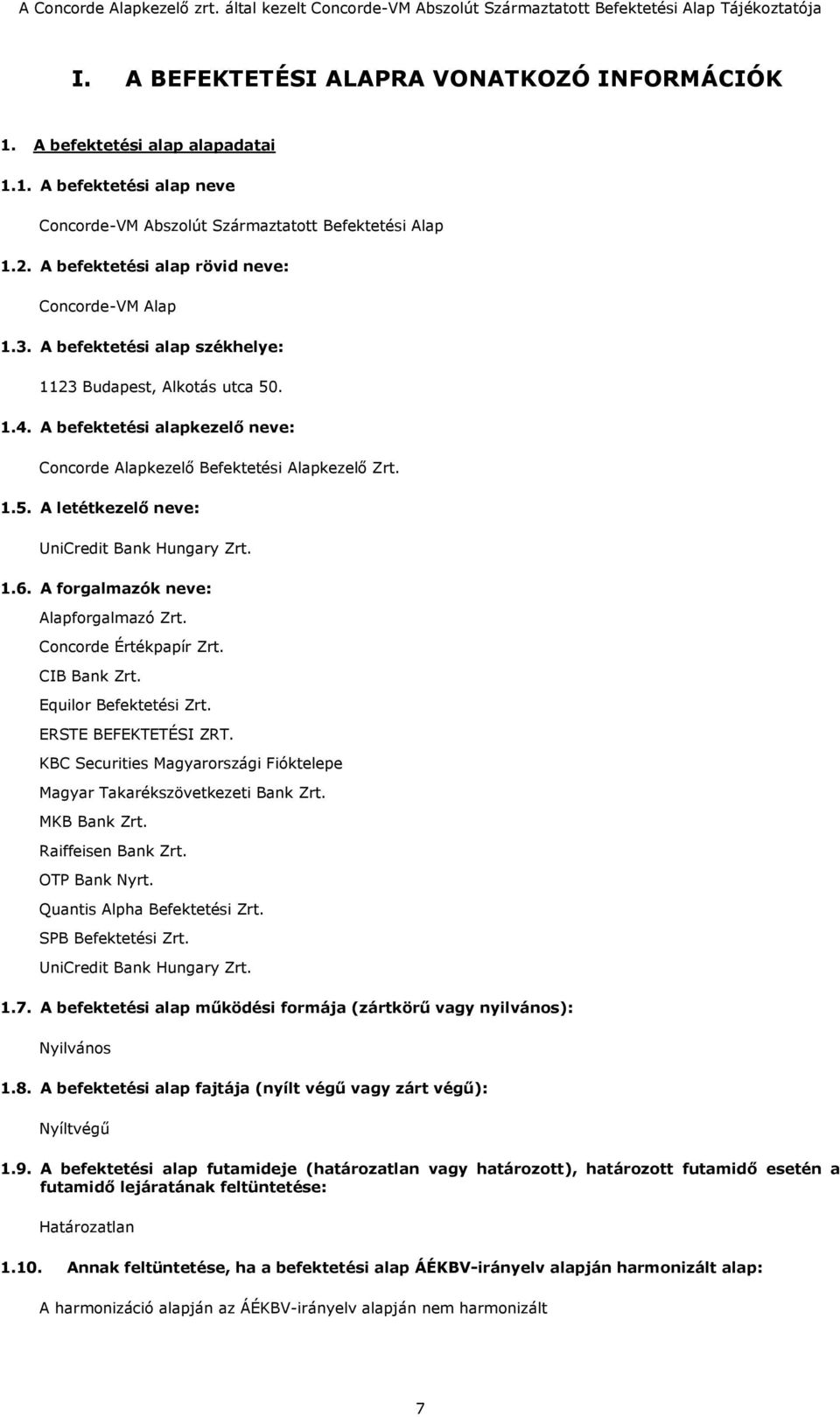 1.5. A letétkezelő neve: UniCredit Bank Hungary Zrt. 1.6. A forgalmazók neve: Alapforgalmazó Zrt. Concorde Értékpapír Zrt. CIB Bank Zrt. Equilor Befektetési Zrt. ERSTE BEFEKTETÉSI ZRT.