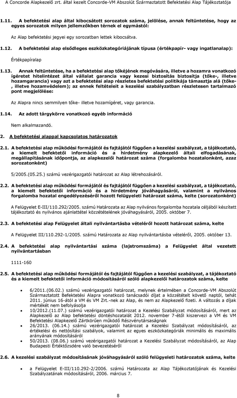 Annak feltüntetése, ha a befektetési alap tőkéjének megóvására, illetve a hozamra vonatkozó ígéretet hitelintézet által vállalat garancia vagy kezesi biztosítás biztosítja (tőke-, illetve