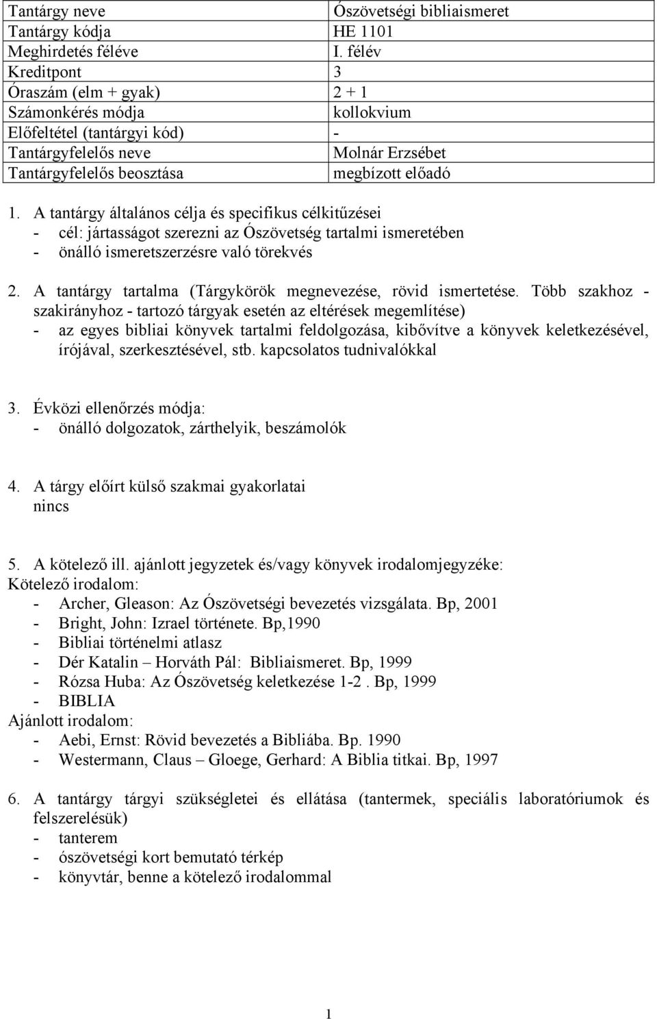 A tantárgy tartalma (Tárgykörök megnevezése, rövid ismertetése. Több szakhoz - - az egyes bibliai könyvek tartalmi feldolgozása, kibővítve a könyvek keletkezésével, írójával, szerkesztésével, stb.