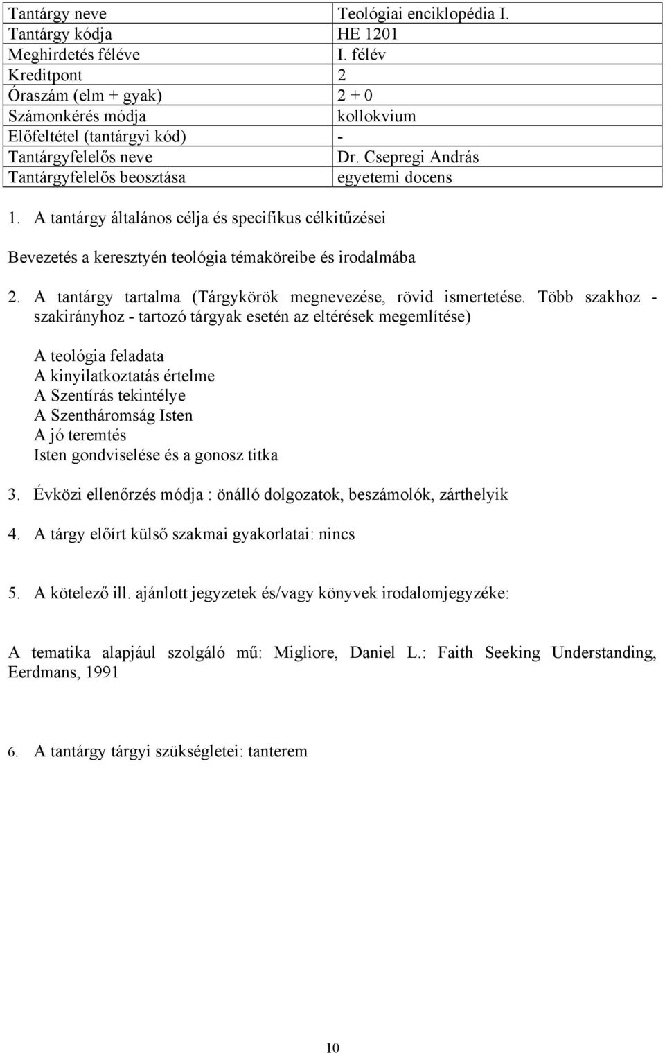 Több szakhoz - A teológia feladata A kinyilatkoztatás értelme A Szentírás tekintélye A Szentháromság Isten A jó teremtés Isten gondviselése és a gonosz titka 3.