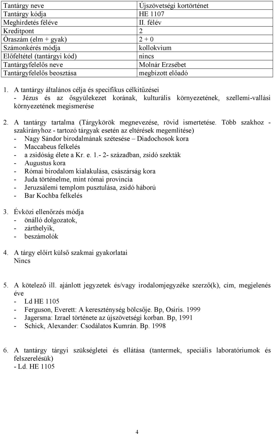 A tantárgy tartalma (Tárgykörök megnevezése, rövid ismertetése. Több szakhoz - - Nagy Sándor birodalmának szétesése Diadochosok kora - Maccabeus felkelés - a zsidóság élete a Kr. e. 1.