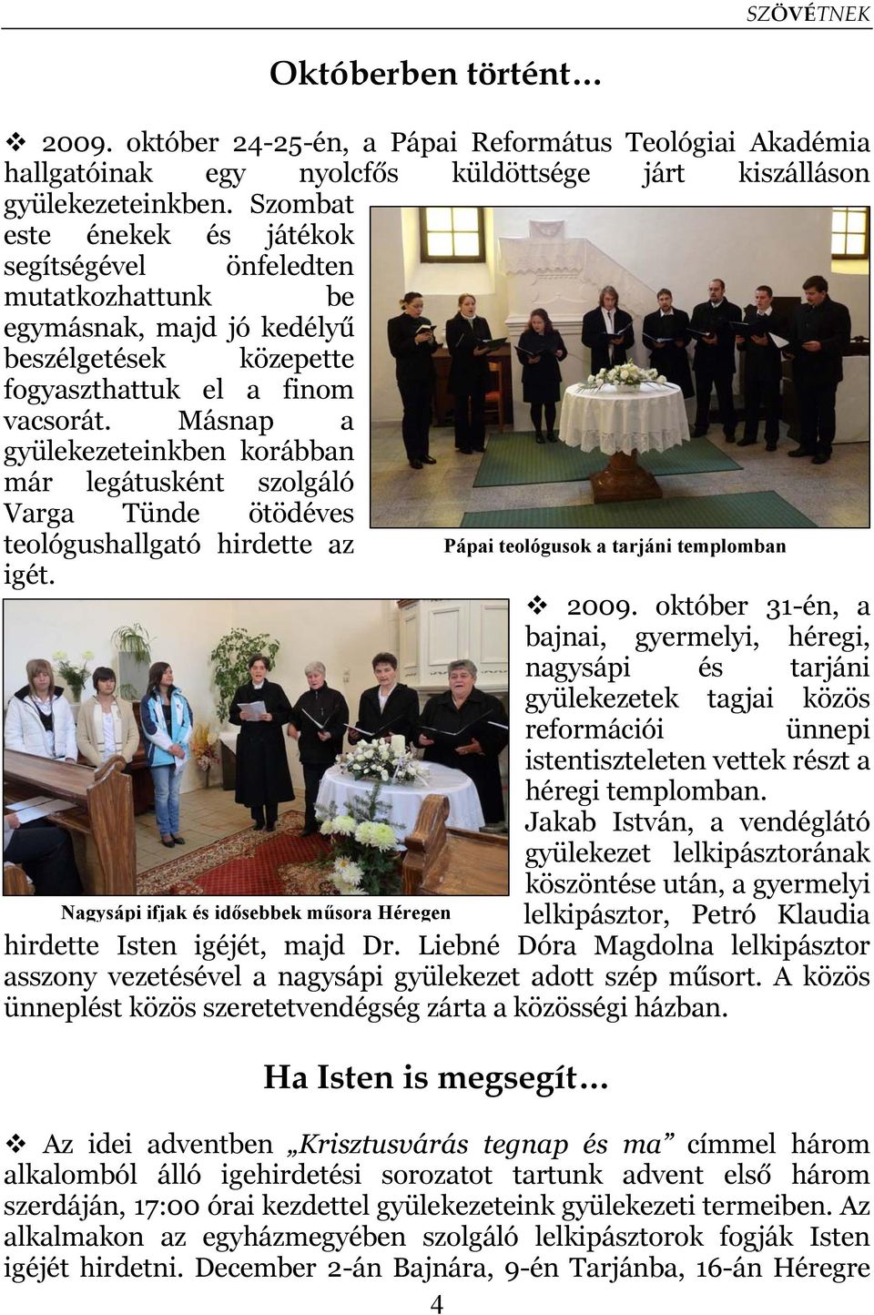 Másnap a gyülekezeteinkben korábban már legátusként szolgáló Varga Tünde ötödéves teológushallgató hirdette az igét.