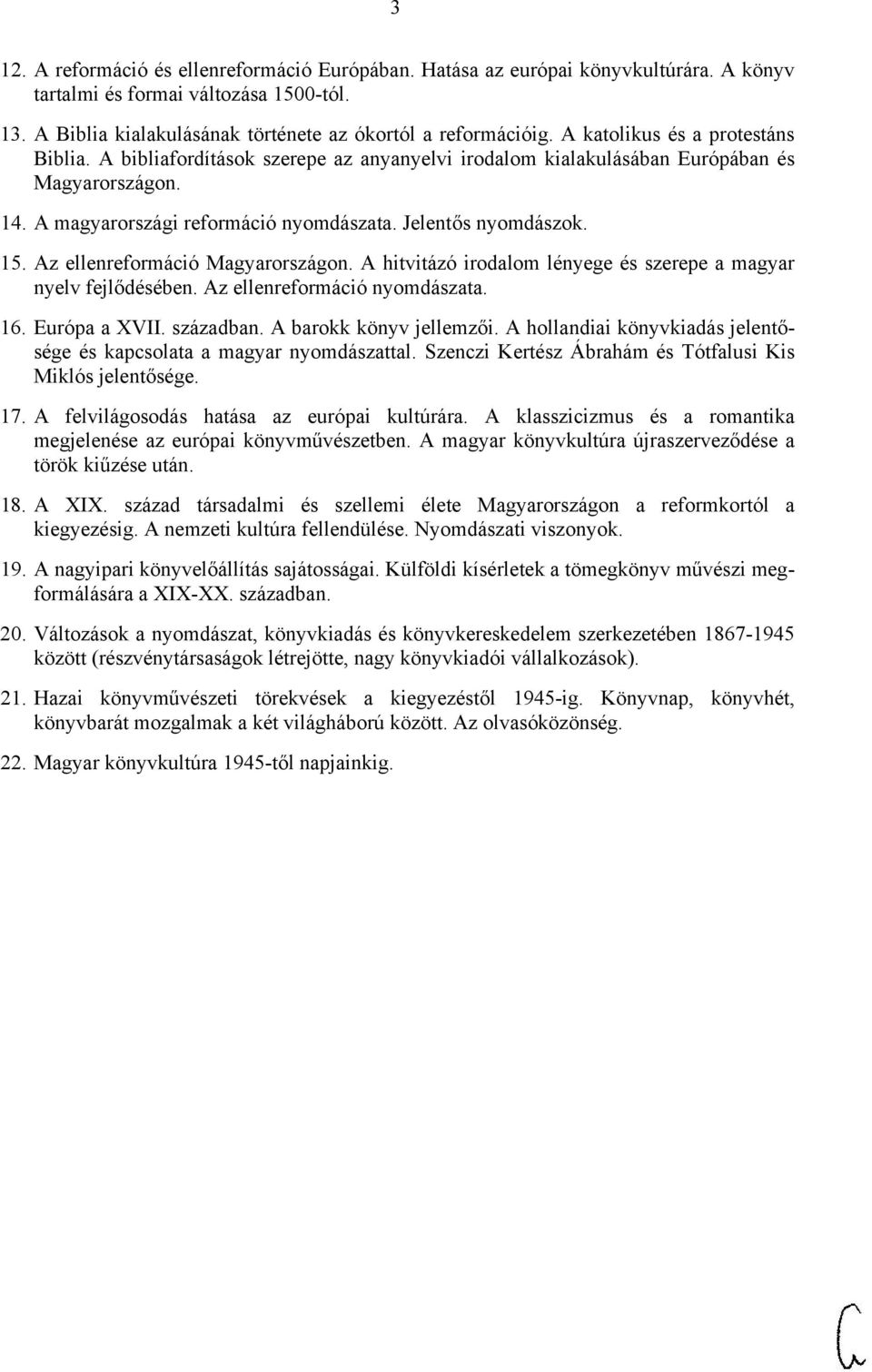 Az ellenreformáció Magyarországon. A hitvitázó irodalom lényege és szerepe a magyar nyelv fejlődésében. Az ellenreformáció nyomdászata. 16. Európa a XVII. században. A barokk könyv jellemzői.