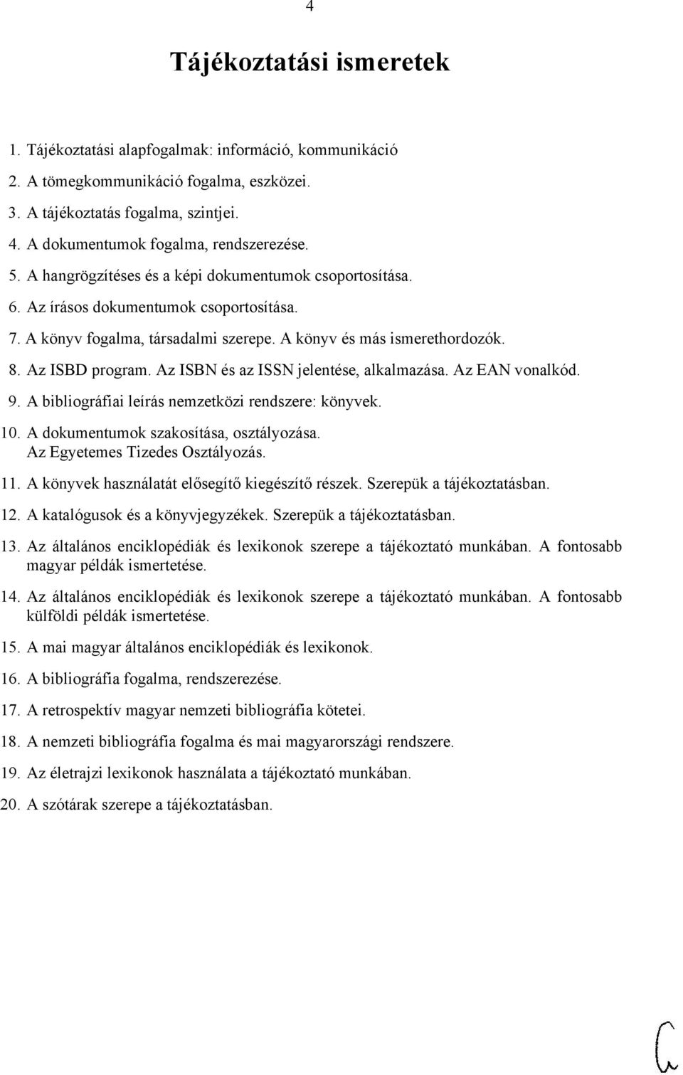 A könyv és más ismerethordozók. 8. Az ISBD program. Az ISBN és az ISSN jelentése, alkalmazása. Az EAN vonalkód. 9. A bibliográfiai leírás nemzetközi rendszere: könyvek. 10.