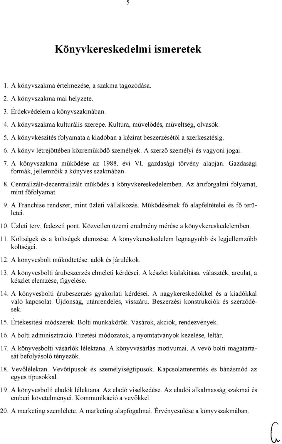 A szerző személyi és vagyoni jogai. 7. A könyvszakma működése az 1988. évi VI. gazdasági törvény alapján. Gazdasági formák, jellemzőik a könyves szakmában. 8.