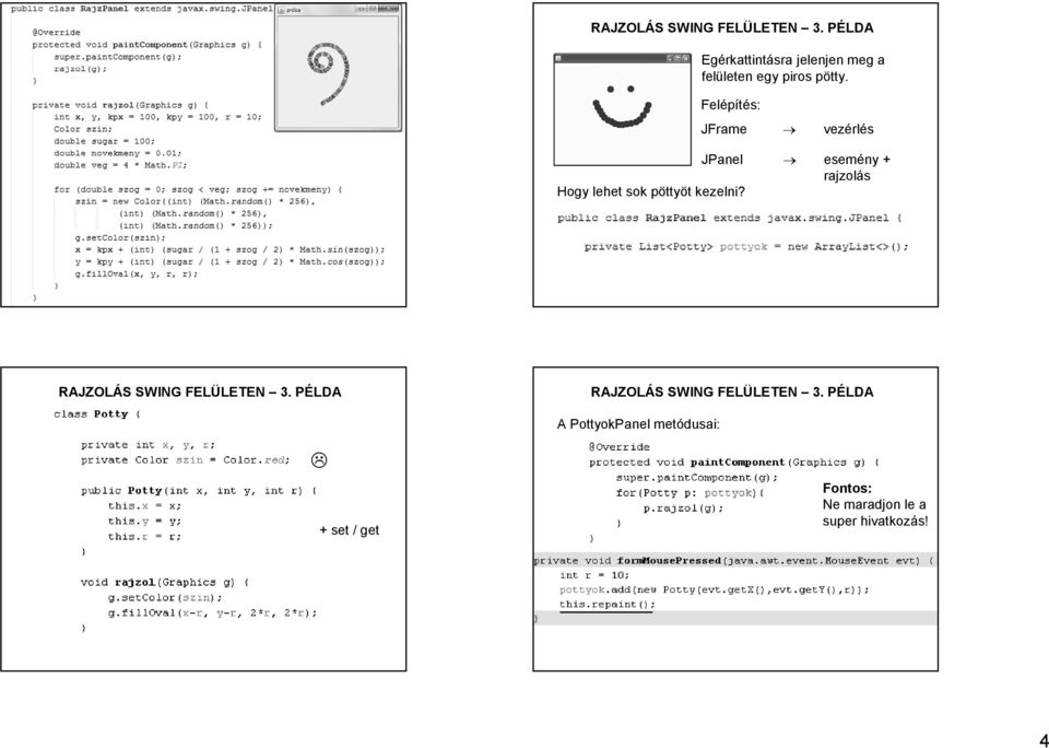 Felépítés: JFrame vezérlés JPanel esemény + rajzolás Hogy lehet sok pöttyöt kezelni?