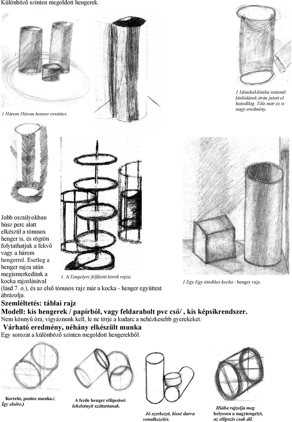 Esetleg a henger rajza után megismerkedünk a kocka rajzolásával 1 A Tengelyre felfűzött körök rajza. 1 Egy Egy ötödikes kocka - henger rajz. (lásd 7. o.