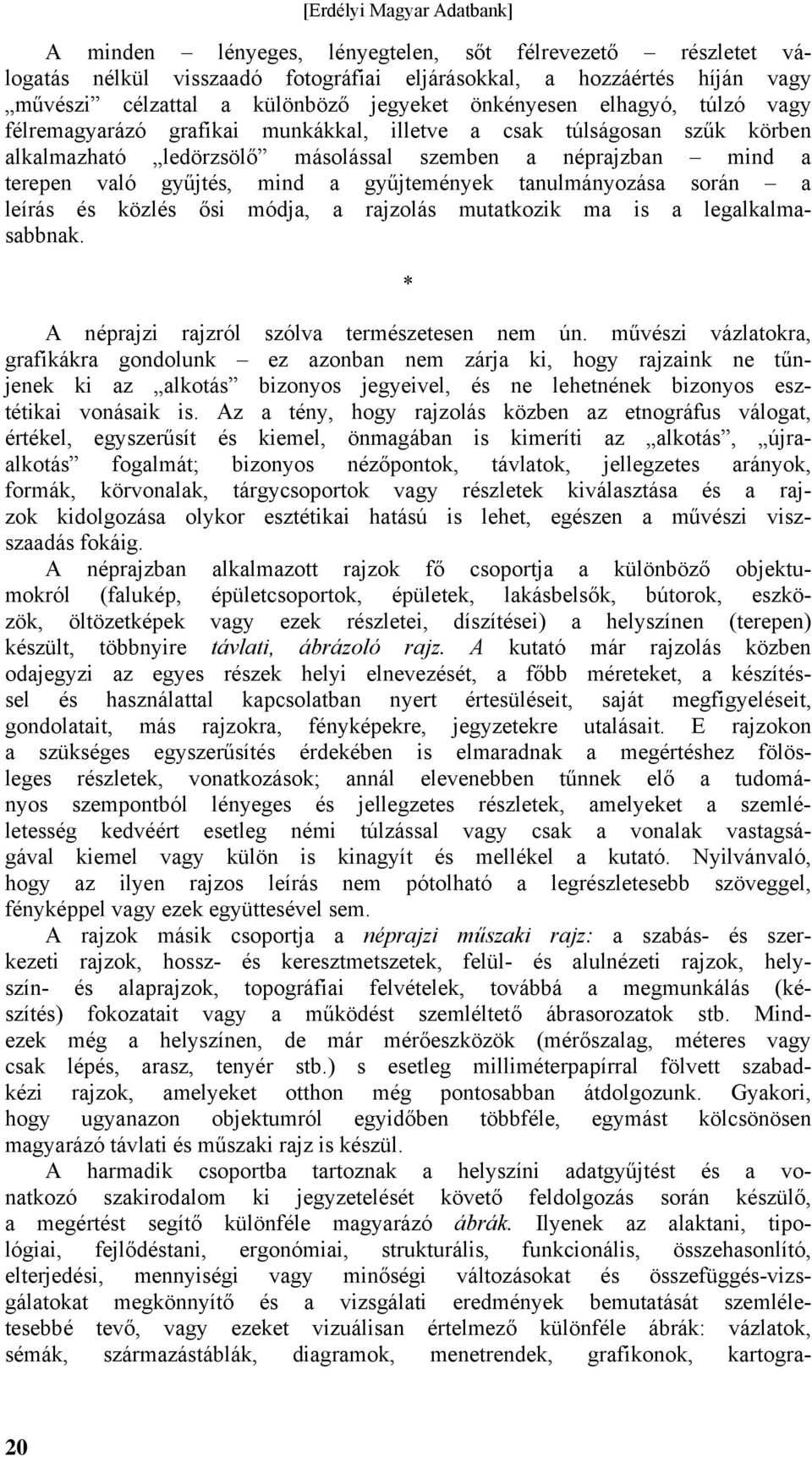 során a leírás és közlés ősi módja, a rajzolás mutatkozik ma is a legalkalmasabbnak. * A néprajzi rajzról szólva természetesen nem ún.