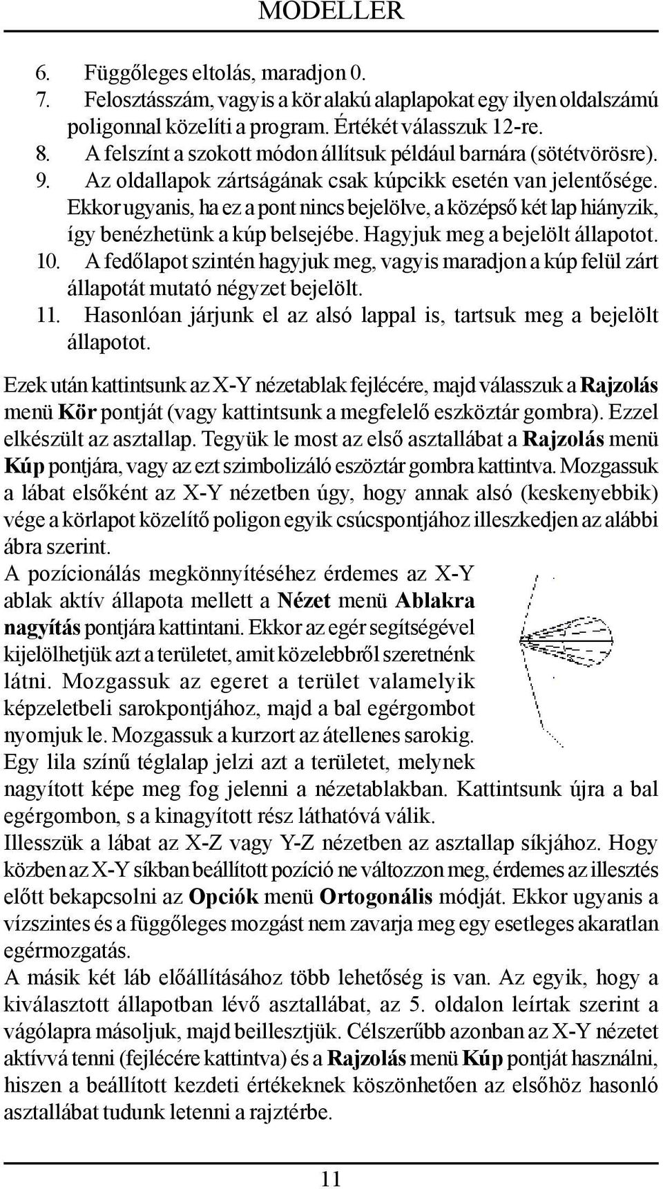 Ekkor ugyanis, ha ez a pont nincs bejelölve, a középső két lap hiányzik, így benézhetünk a kúp belsejébe. Hagyjuk meg a bejelölt állapotot. 10.