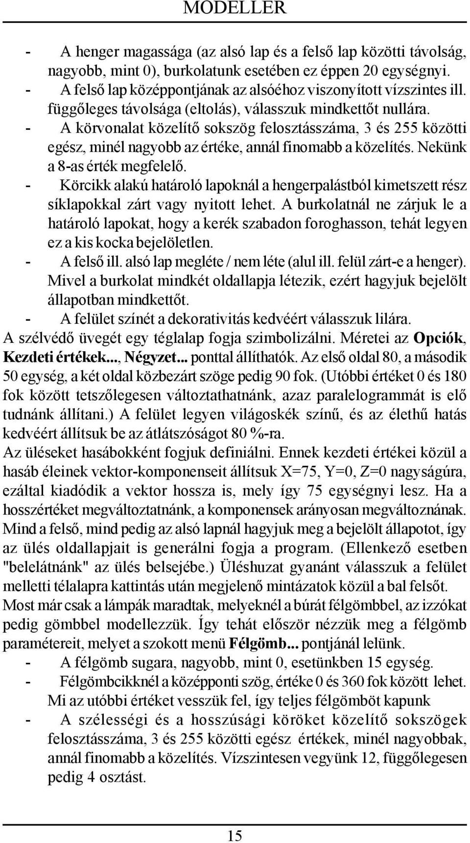 Nekünk a 8-as érték megfelelő. - Körcikk alakú határoló lapoknál a hengerpalástból kimetszett rész síklapokkal zárt vagy nyitott lehet.