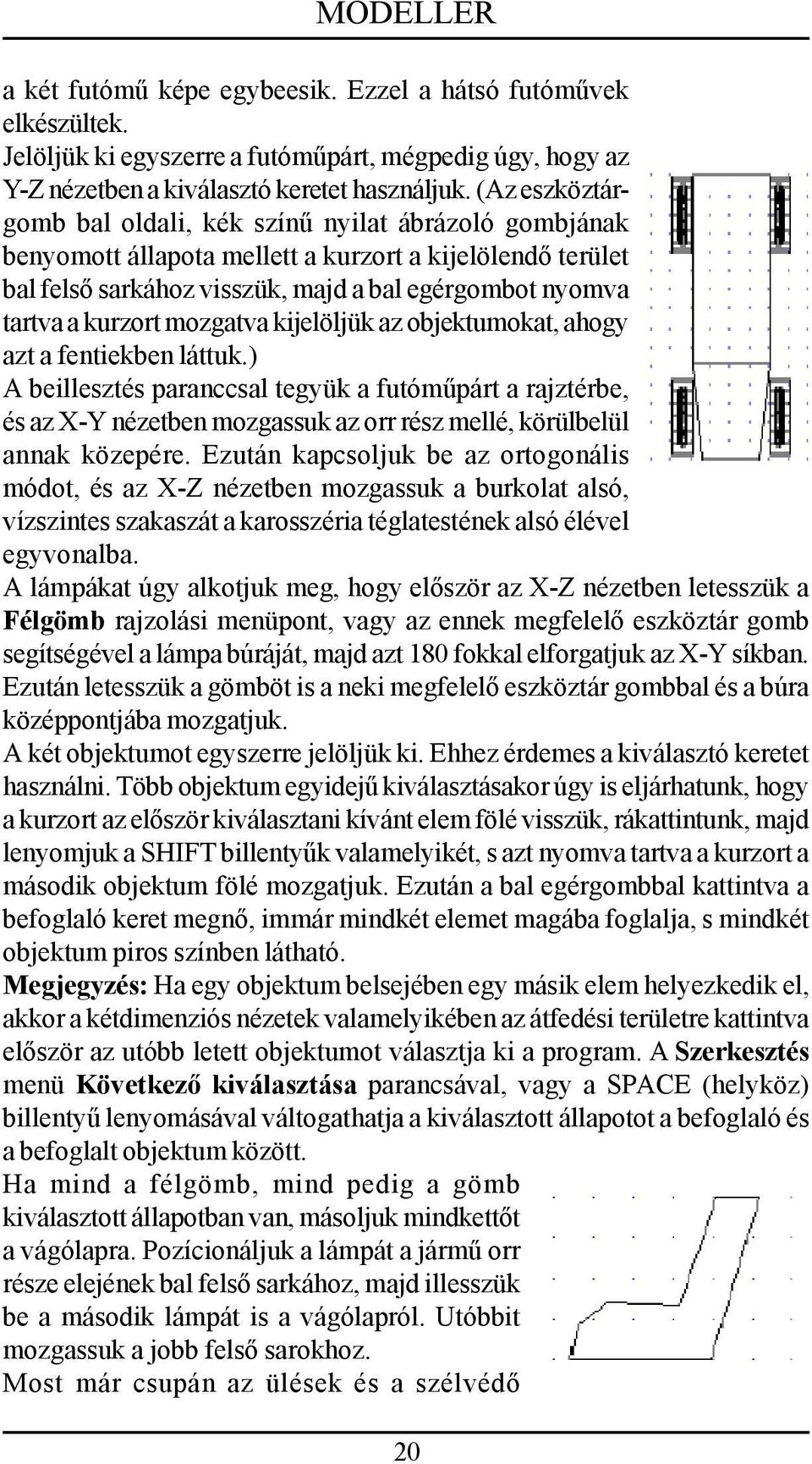 mozgatva kijelöljük az objektumokat, ahogy azt a fentiekben láttuk.