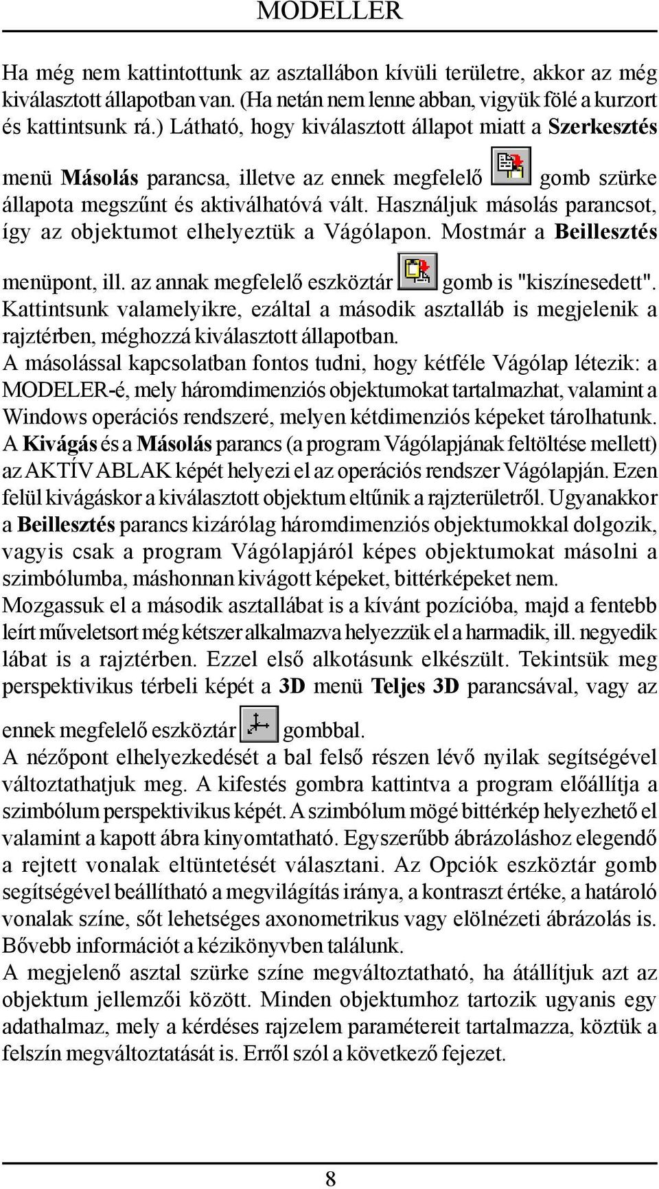 Használjuk másolás parancsot, így az objektumot elhelyeztük a Vágólapon. Mostmár a Beillesztés menüpont, ill. az annak megfelelő eszköztár gomb is "kiszínesedett".