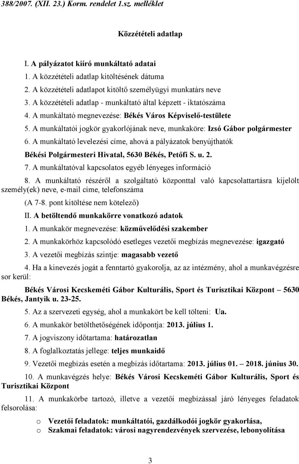 A munkáltatói jogkör gyakorlójának neve, munkaköre: Izsó Gábor polgármester 6. A munkáltató levelezési címe, ahová a pályázatok benyújthatók Békési Polgármesteri Hivatal, 5630 Békés, Petőfi S. u. 2.