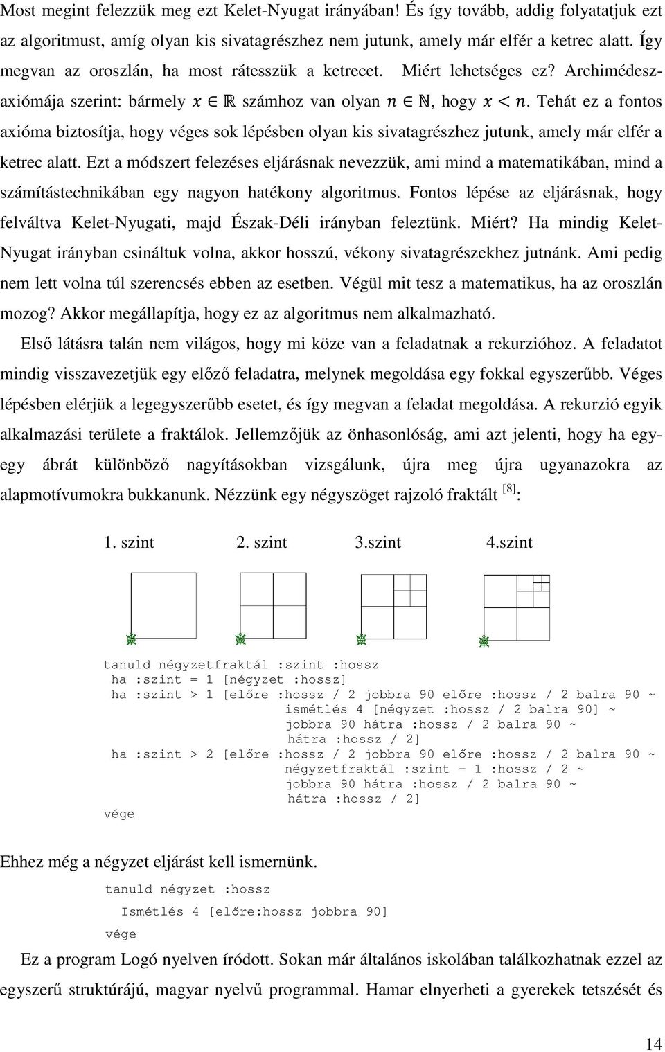 Tehát ez a fontos axióma biztosítja, hogy véges sok lépésben olyan kis sivatagrészhez jutunk, amely már elfér a ketrec alatt.