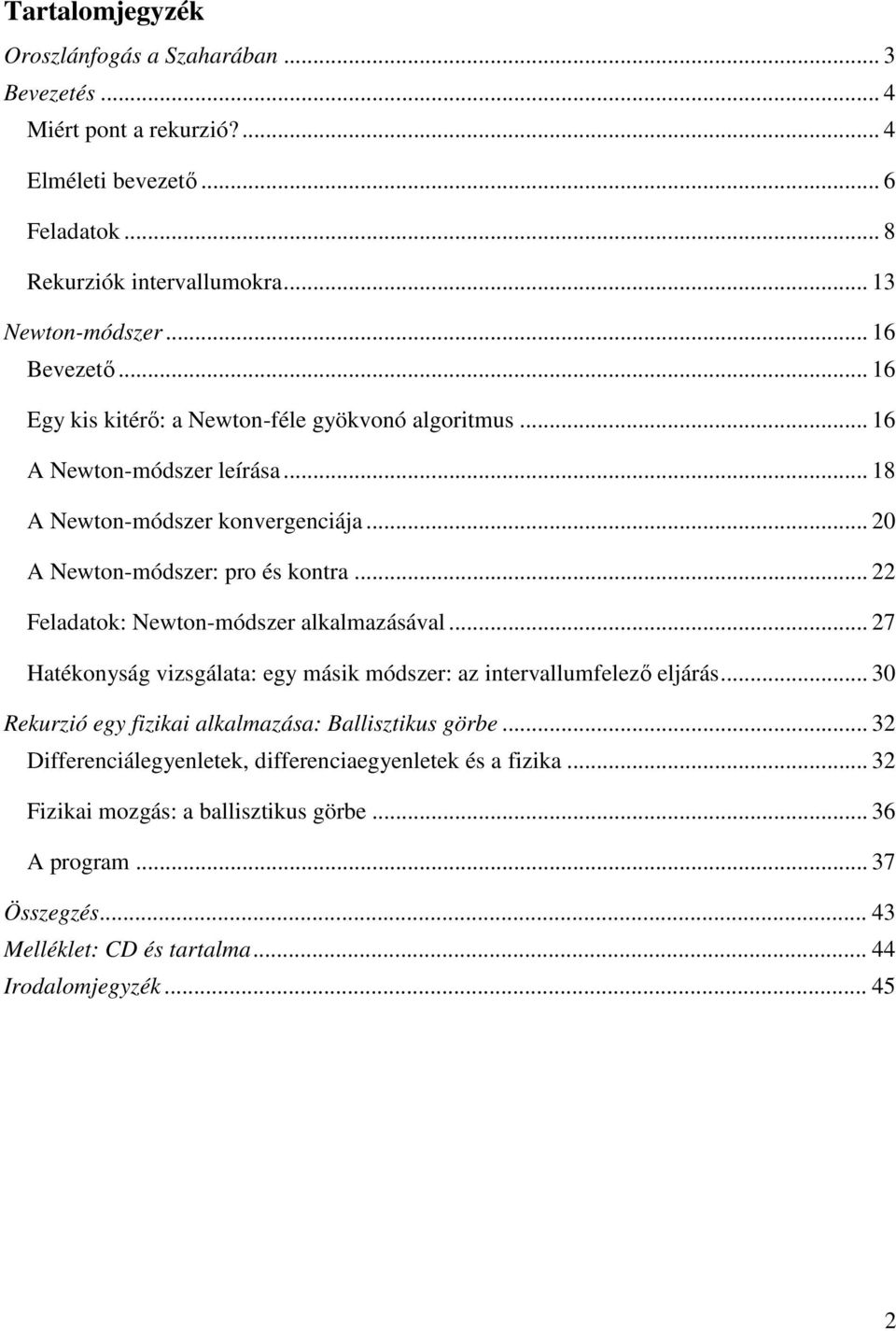 .. 22 Feladatok: Newton-módszer alkalmazásával... 27 Hatékonyság vizsgálata: egy másik módszer: az intervallumfelező eljárás... 30 Rekurzió egy fizikai alkalmazása: Ballisztikus görbe.