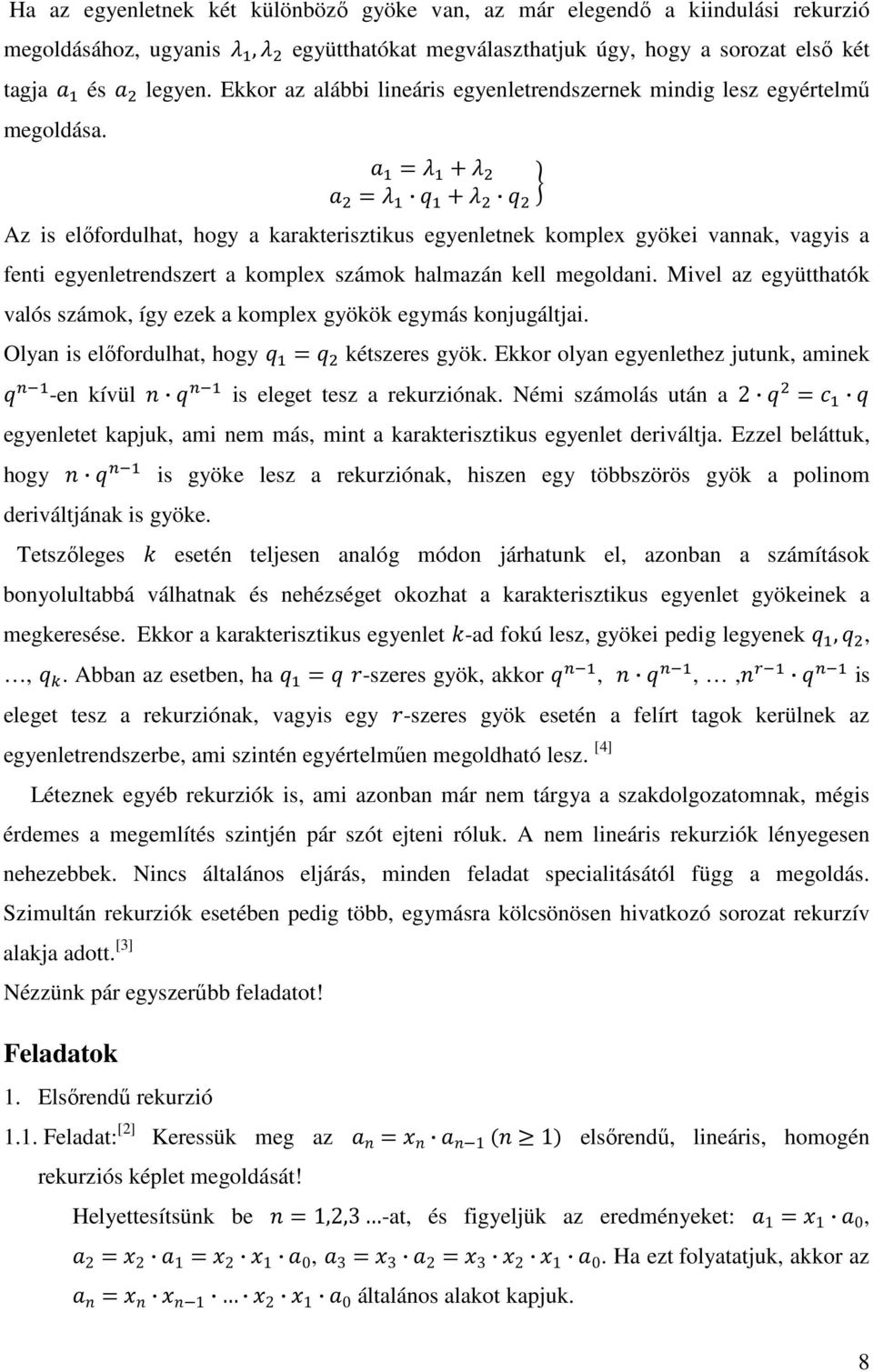 Az is előfordulhat, hogy a karakterisztikus egyenletnek komplex gyökei vannak, vagyis a fenti egyenletrendszert a komplex számok halmazán kell megoldani.