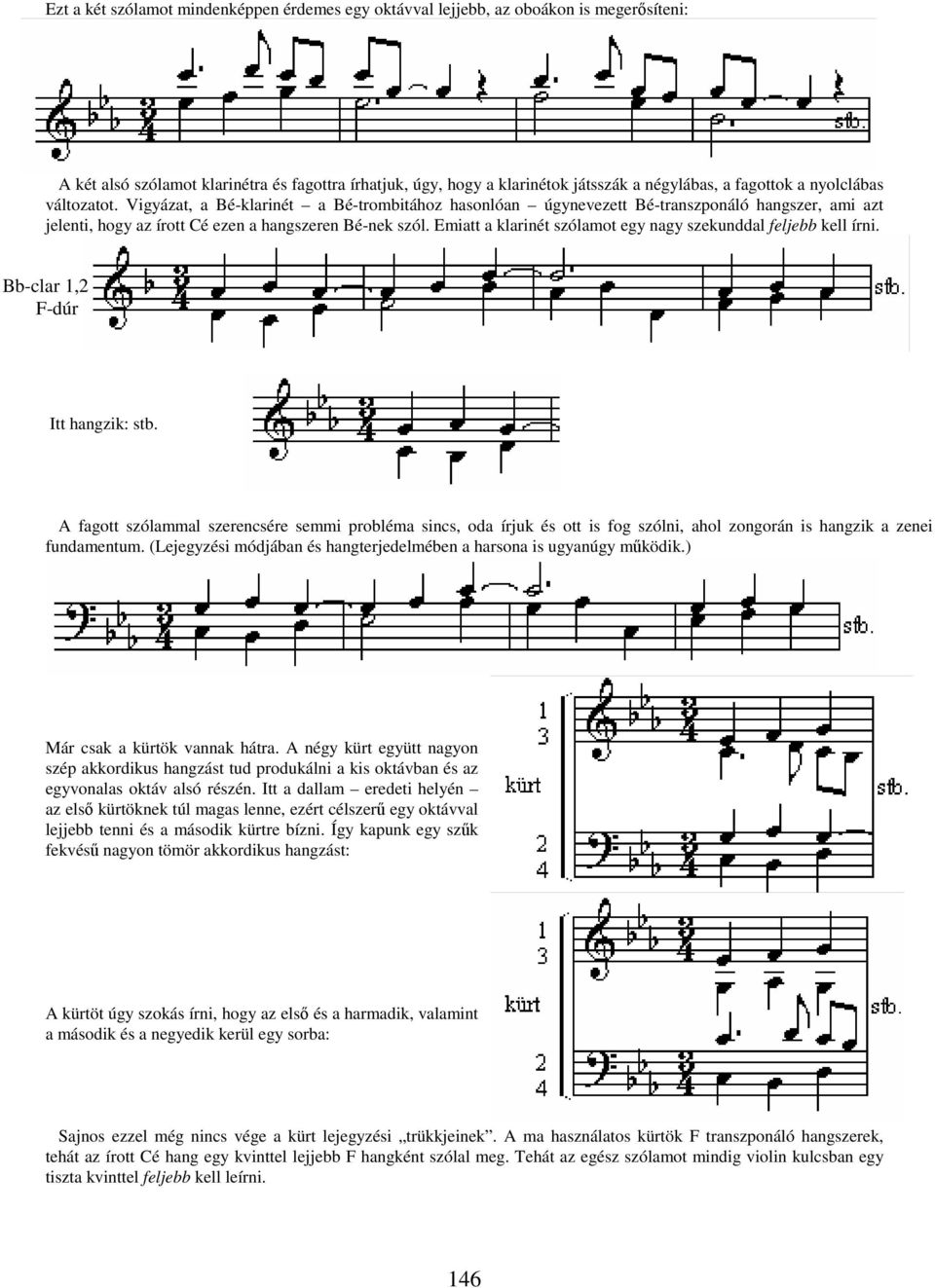 Emiatt a klarinét szólamot egy nagy szekunddal feljebb kell írni. Bb-clar 1,2 F-dúr Itt hangzik: stb.