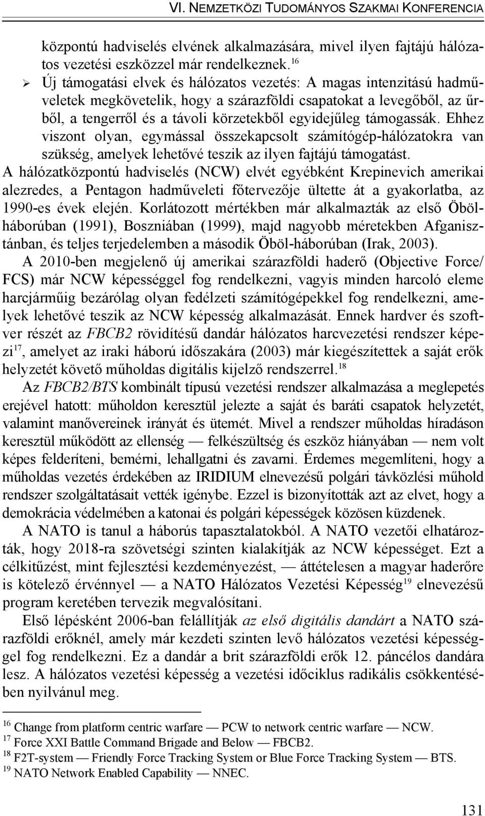 támogassák. Ehhez viszont olyan, egymással összekapcsolt számítógép-hálózatokra van szükség, amelyek lehetővé teszik az ilyen fajtájú támogatást.