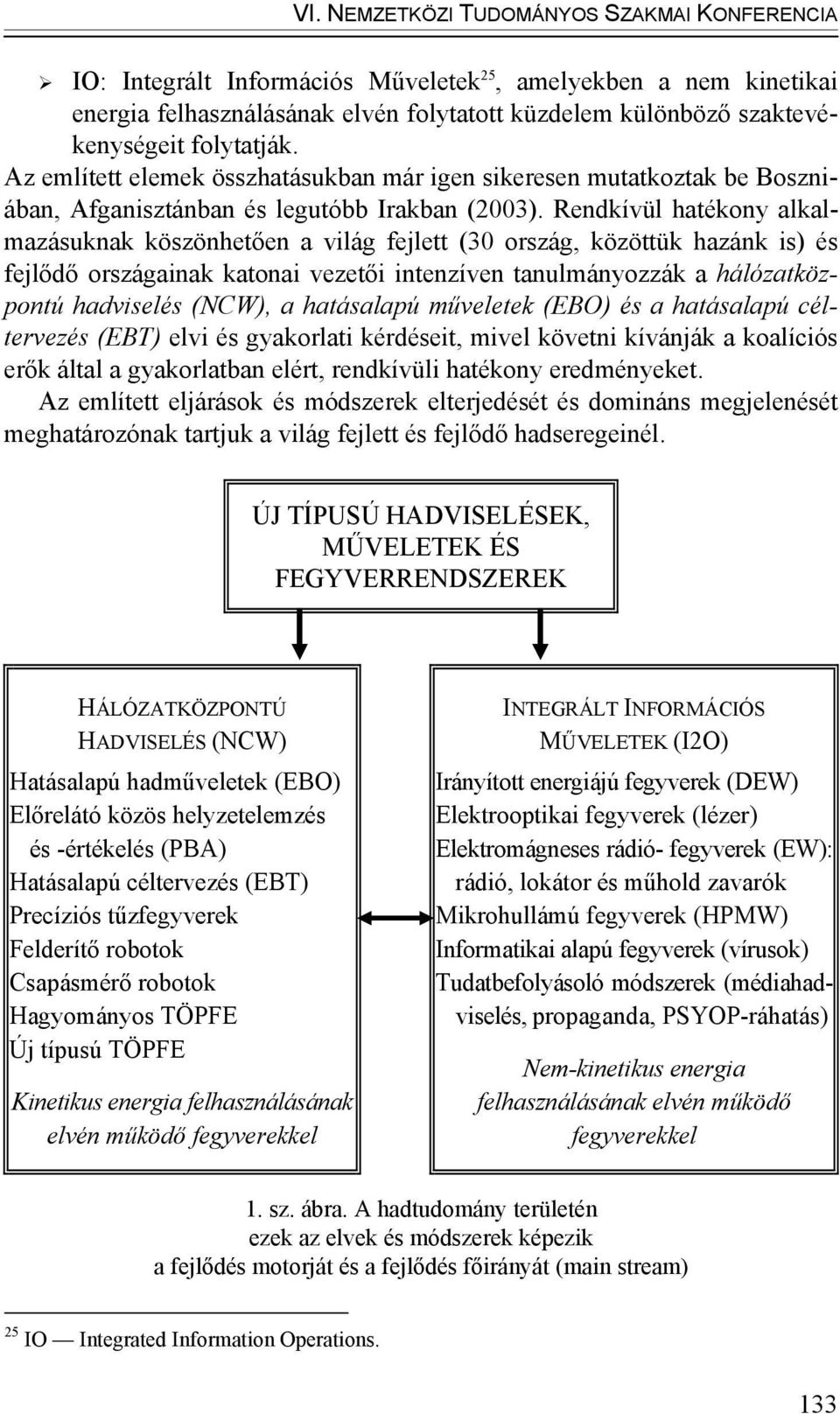 Rendkívül hatékony alkalmazásuknak köszönhetően a világ fejlett (30 ország, közöttük hazánk is) és fejlődő országainak katonai vezetői intenzíven tanulmányozzák a hálózatközpontú hadviselés (NCW), a