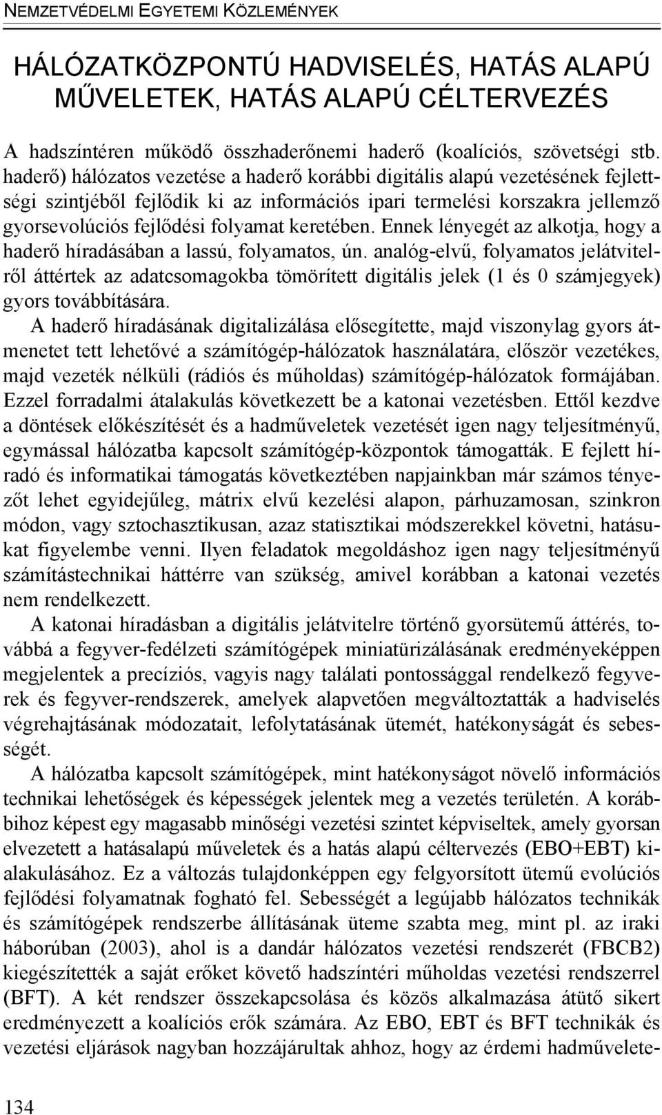 keretében. Ennek lényegét az alkotja, hogy a haderő híradásában a lassú, folyamatos, ún.