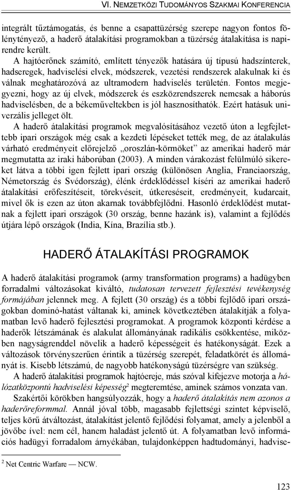 A hajtóerőnek számító, említett tényezők hatására új típusú hadszínterek, hadseregek, hadviselési elvek, módszerek, vezetési rendszerek alakulnak ki és válnak meghatározóvá az ultramodern hadviselés