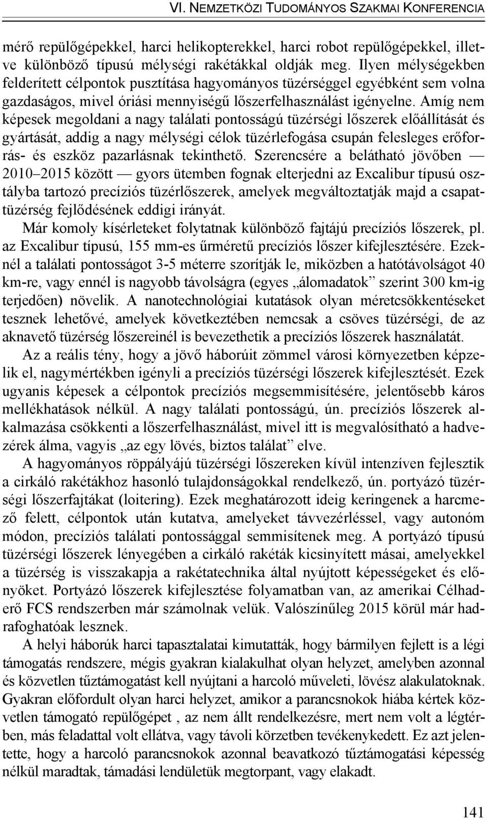 Amíg nem képesek megoldani a nagy találati pontosságú tüzérségi lőszerek előállítását és gyártását, addig a nagy mélységi célok tüzérlefogása csupán felesleges erőforrás- és eszköz pazarlásnak