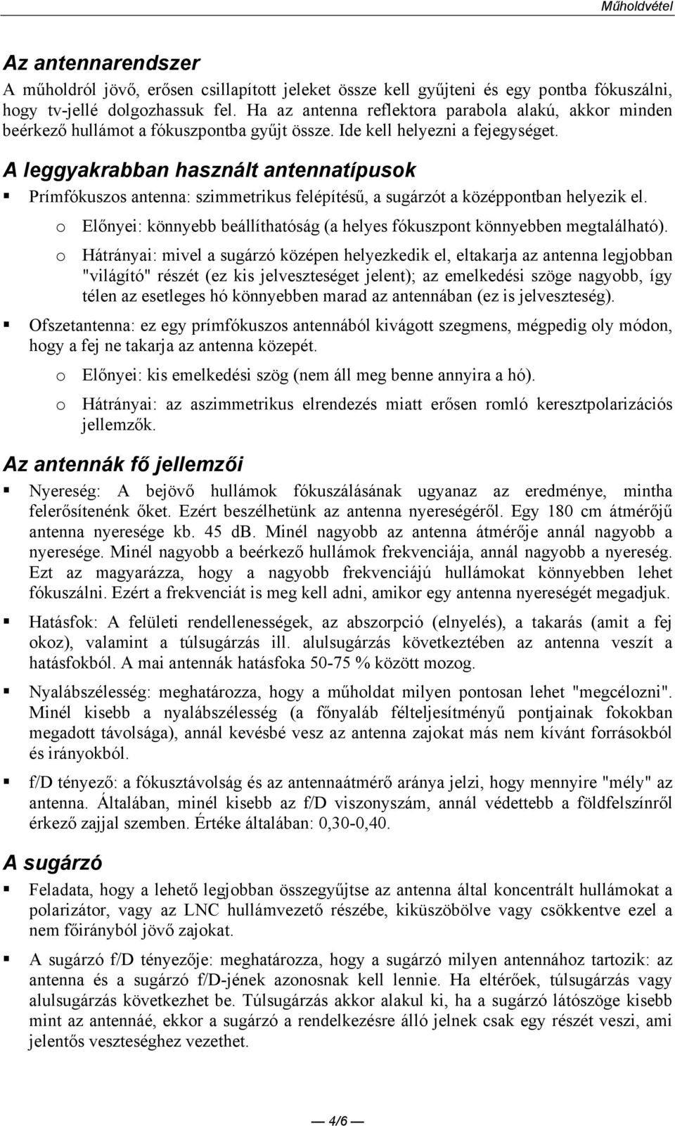 A leggyakrabban használt antennatípusok Prímfókuszos antenna: szimmetrikus felépítéső, a sugárzót a középpontban helyezik el.