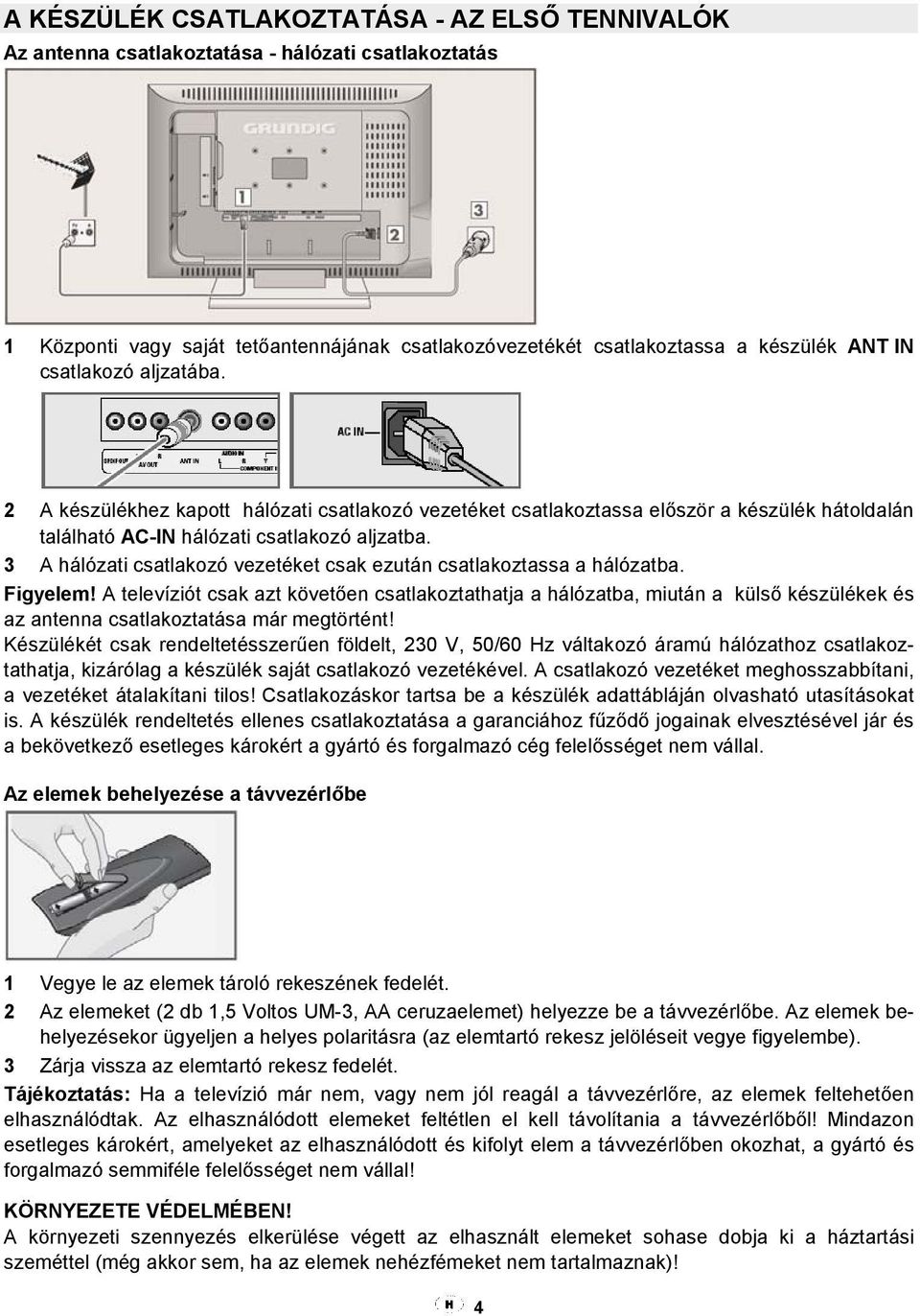 3 A hálózati csatlakozó vezetéket csak ezután csatlakoztassa a hálózatba. Figyelem!