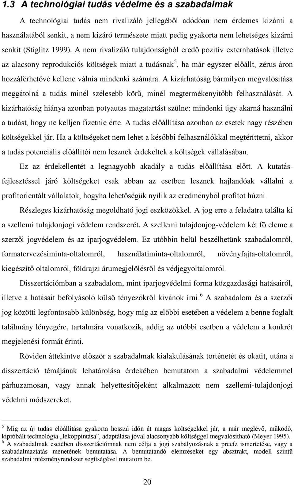 A kizáhaósá bámilyn mvalósíása máolná a udás minél szélsbb köű, minél mméknyíőbb flhasználásá. A kizáhaósá hiánya azonban poyauas maaaás szüln: mindnki úy akaná használni a udás, hoy n klljn fizni é.