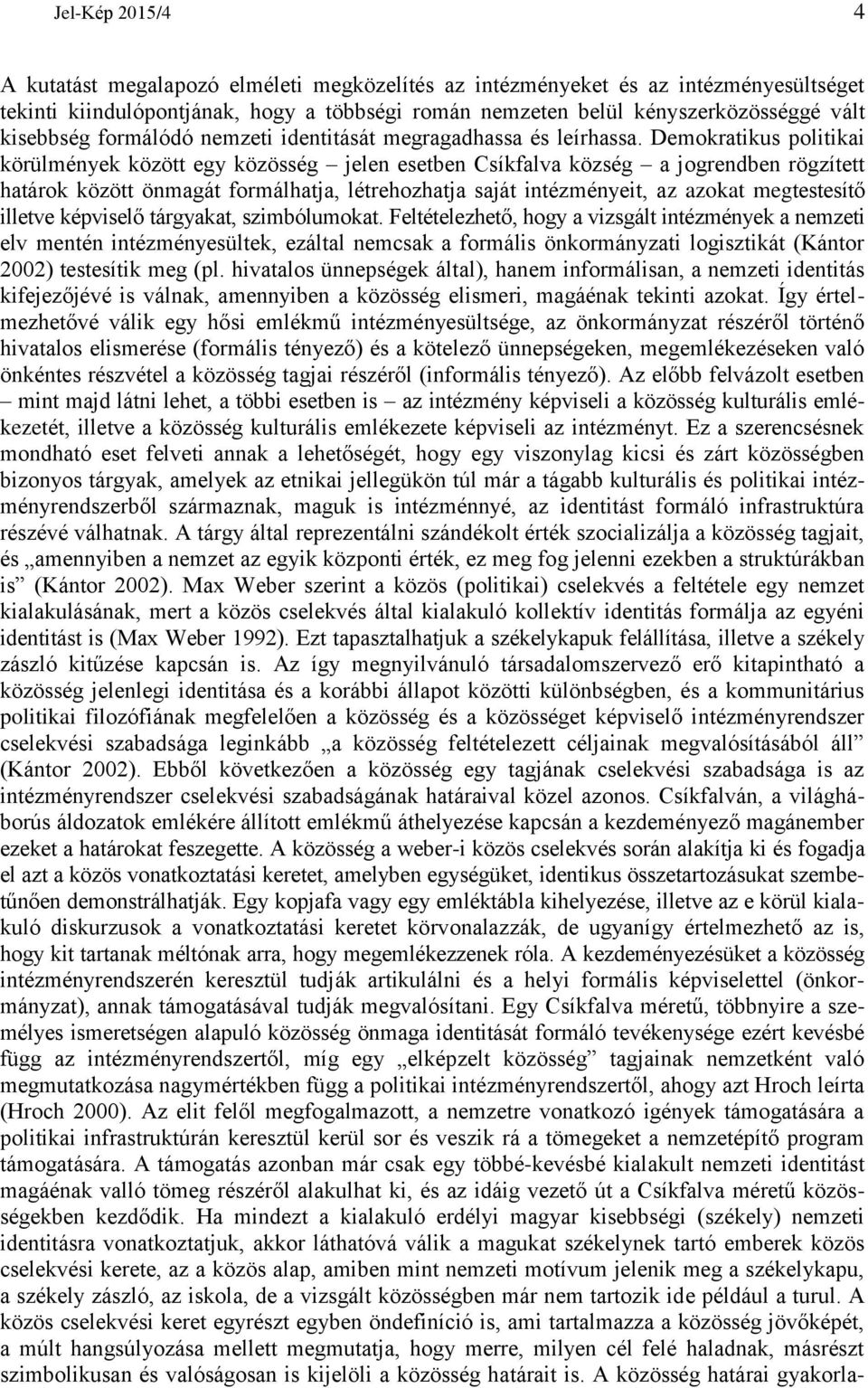 Demokratikus politikai körülmények között egy közösség jelen esetben Csíkfalva község a jogrendben rögzített határok között önmagát formálhatja, létrehozhatja saját intézményeit, az azokat