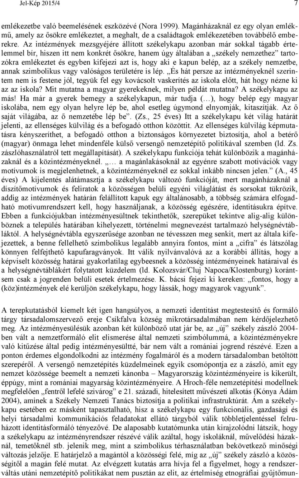 kifejezi azt is, hogy aki e kapun belép, az a székely nemzetbe, annak szimbolikus vagy valóságos területére is lép.