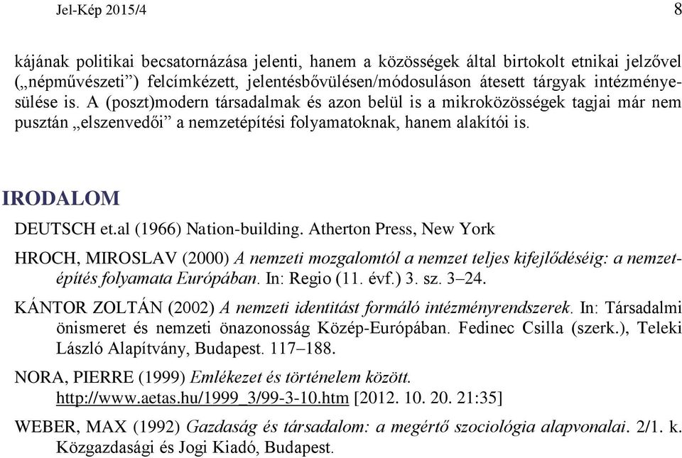 al (1966) Nation-building. Atherton Press, New York HROCH, MIROSLAV (2000) A nemzeti mozgalomtól a nemzet teljes kifejlődéséig: a nemzetépítés folyamata Európában. In: Regio (11. évf.) 3. sz. 3 24.