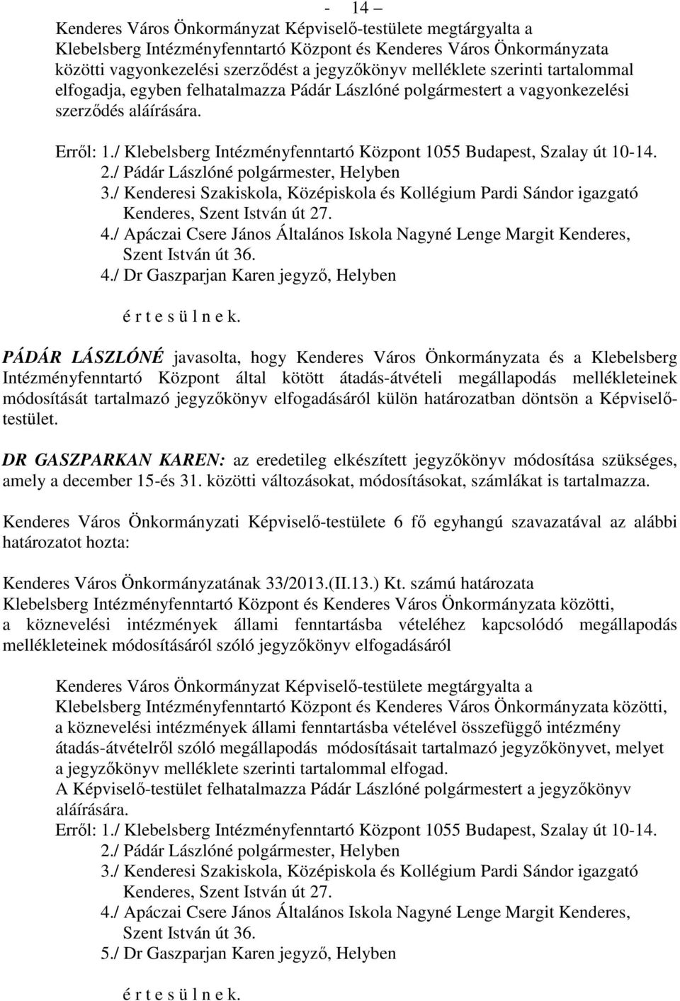/ Klebelsberg Intézményfenntartó Központ 1055 Budapest, Szalay út 10-14. 2./ Pádár Lászlóné polgármester, Helyben 3.