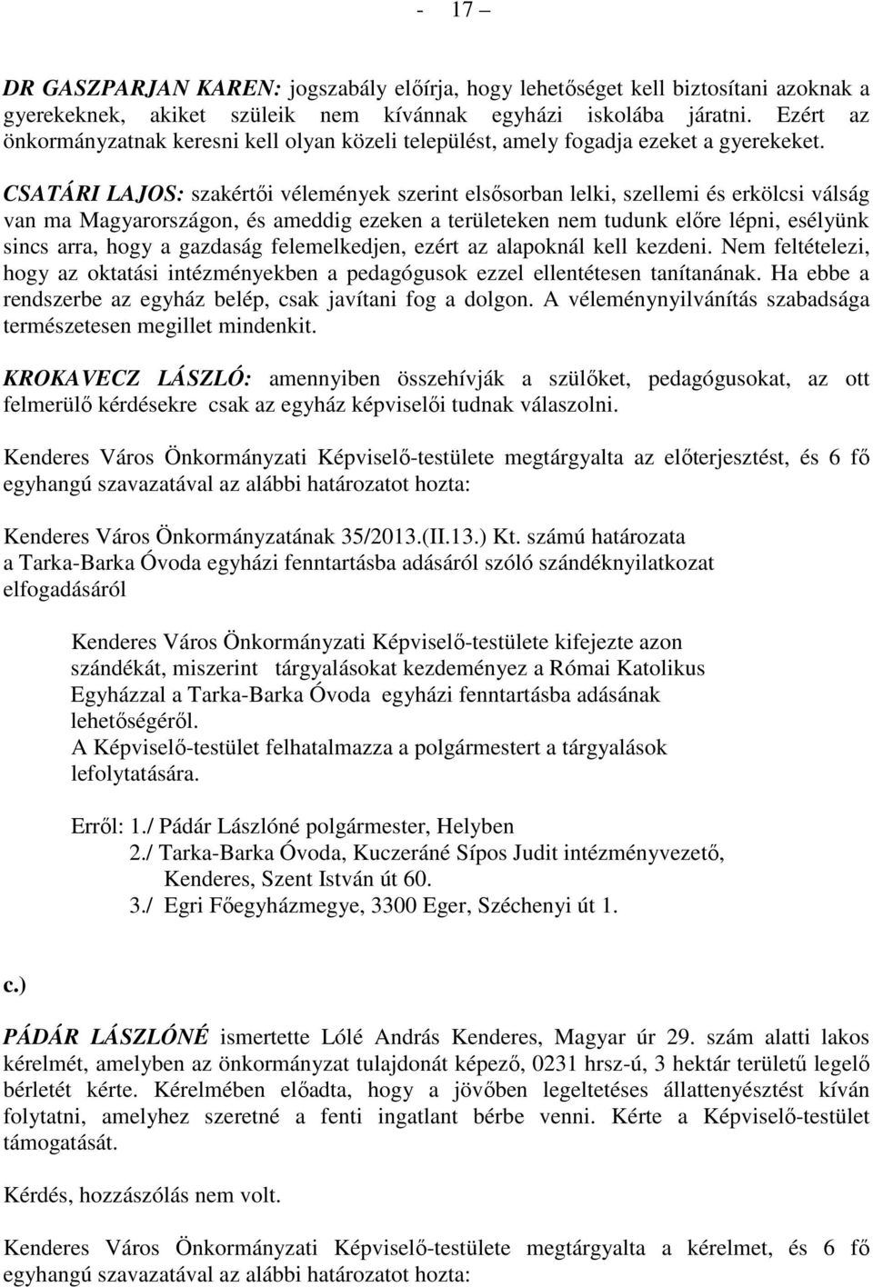 CSATÁRI LAJOS: szakértıi vélemények szerint elsısorban lelki, szellemi és erkölcsi válság van ma Magyarországon, és ameddig ezeken a területeken nem tudunk elıre lépni, esélyünk sincs arra, hogy a