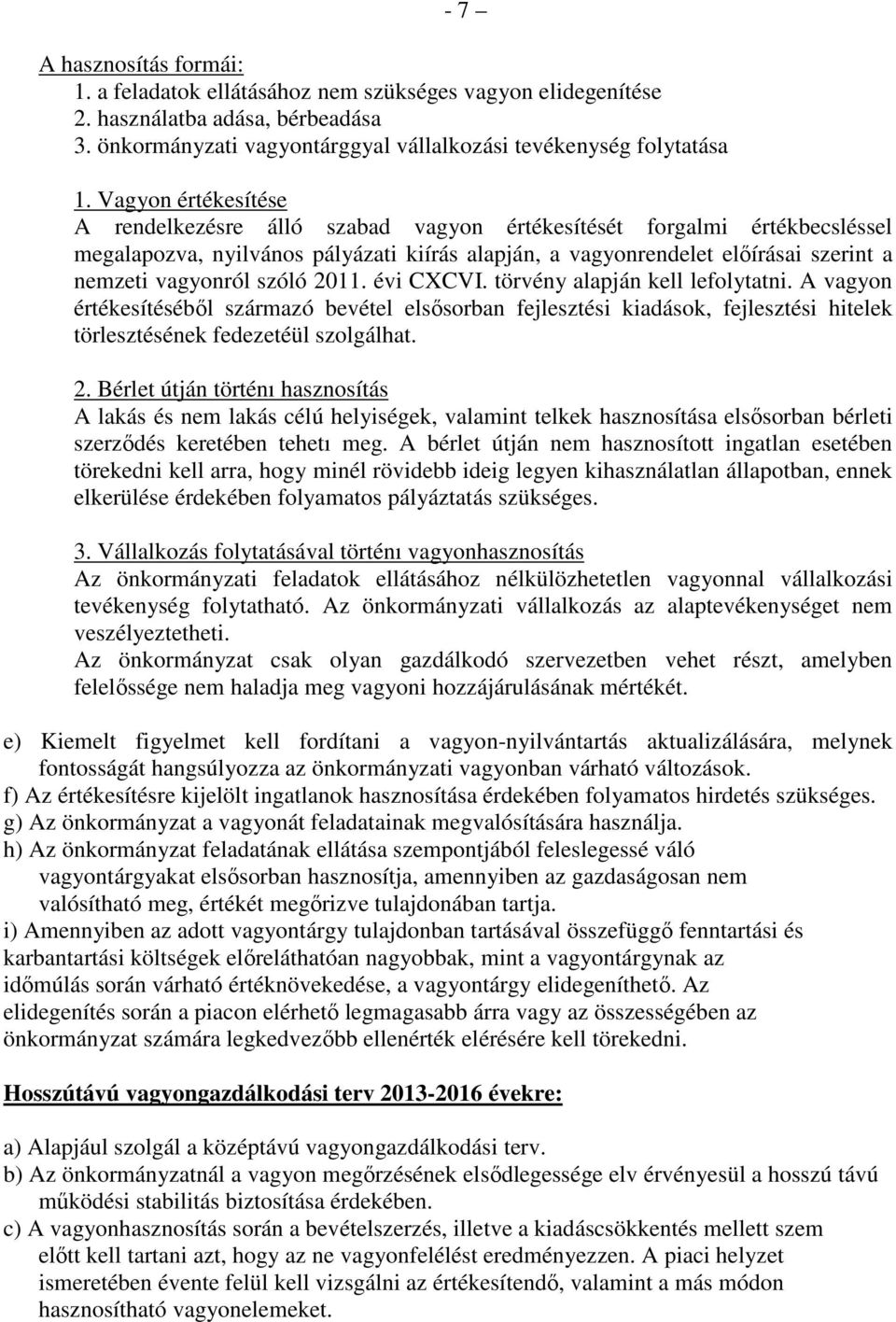 szóló 2011. évi CXCVI. törvény alapján kell lefolytatni. A vagyon értékesítésébıl származó bevétel elsısorban fejlesztési kiadások, fejlesztési hitelek törlesztésének fedezetéül szolgálhat. 2. Bérlet útján történı hasznosítás A lakás és nem lakás célú helyiségek, valamint telkek hasznosítása elsısorban bérleti szerzıdés keretében tehetı meg.