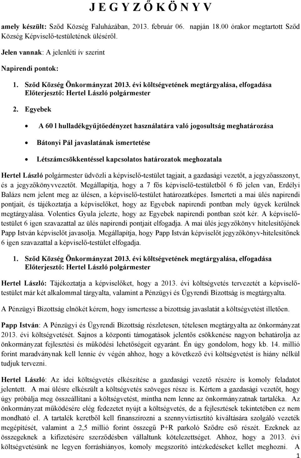 Egyebek A 60 l hulladékgyűjtőedényzet használatára való jogosultság meghatározása Bátonyi Pál javaslatának ismertetése Létszámcsökkentéssel kapcsolatos határozatok meghozatala Hertel László