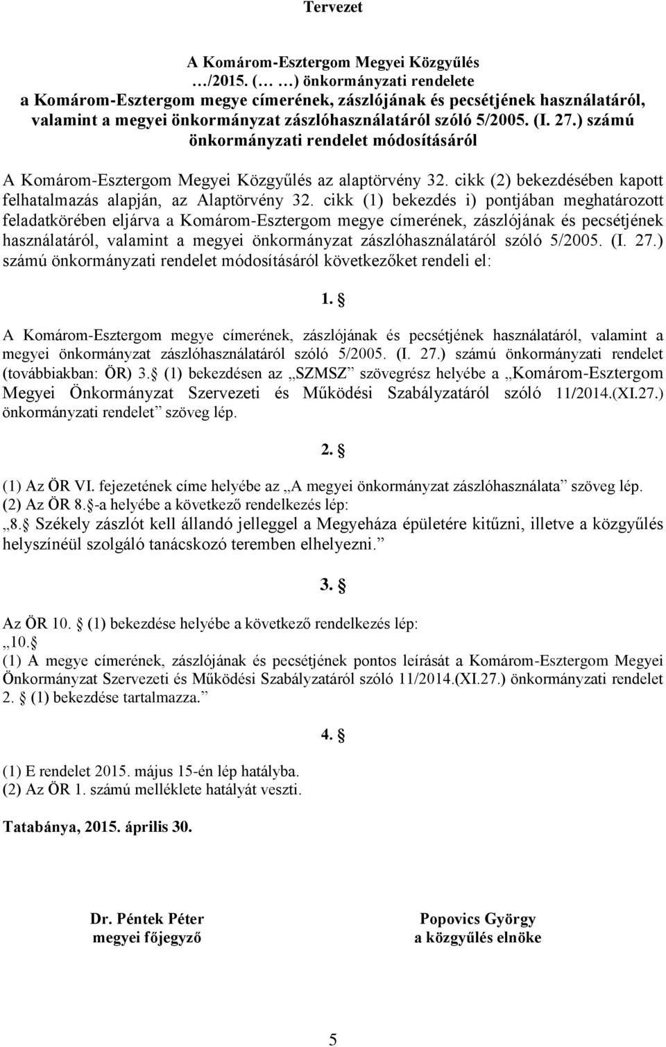 cikk (1) bekezdés i) pontjában meghatározott feladatkörében eljárva ) számú önkormányzati rendelet módosításáról következőket rendeli el: A Komárom-Esztergom megye címerének, zászlójának és