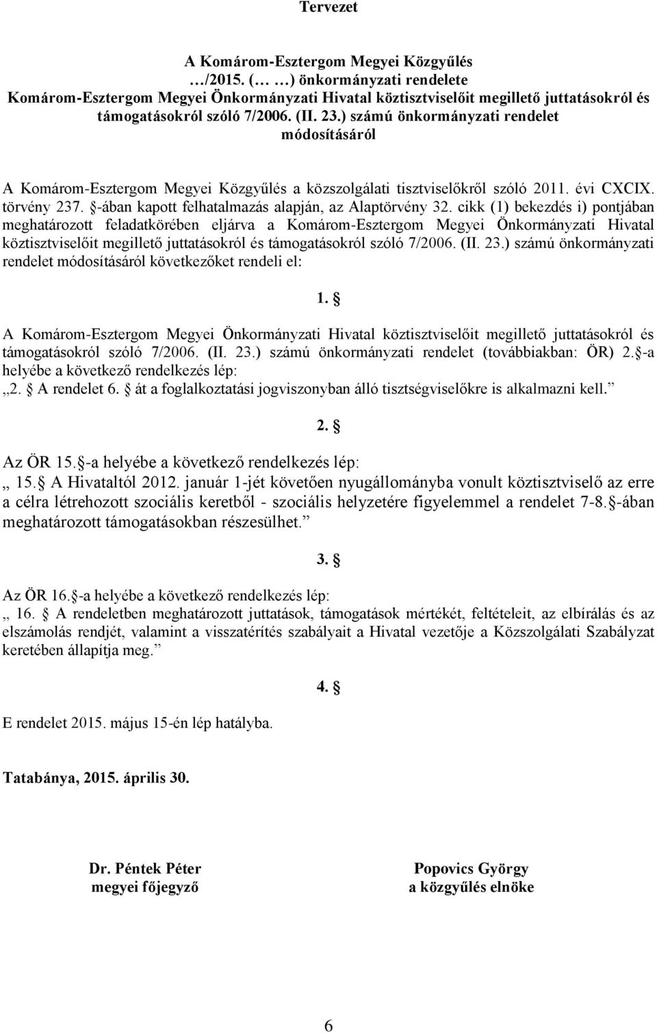 cikk (1) bekezdés i) pontjában meghatározott feladatkörében eljárva a ) számú önkormányzati rendelet módosításáról következőket rendeli el: A ) számú önkormányzati rendelet (továbbiakban: ÖR) 2.