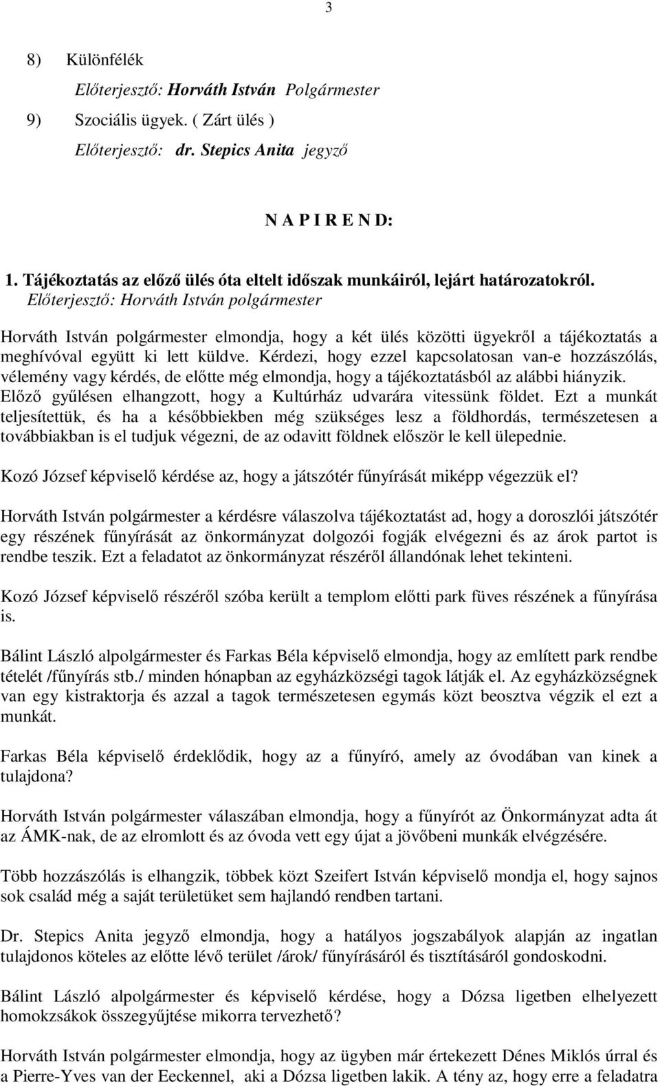 Előterjesztő: Horváth István polgármester Horváth István polgármester elmondja, hogy a két ülés közötti ügyekről a tájékoztatás a meghívóval együtt ki lett küldve.