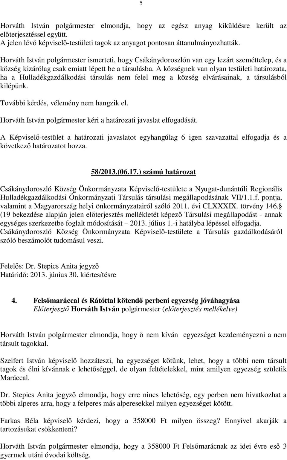 A községnek van olyan testületi határozata, ha a Hulladékgazdálkodási társulás nem felel meg a község elvárásainak, a társulásból kilépünk. További kérdés, vélemény nem hangzik el.