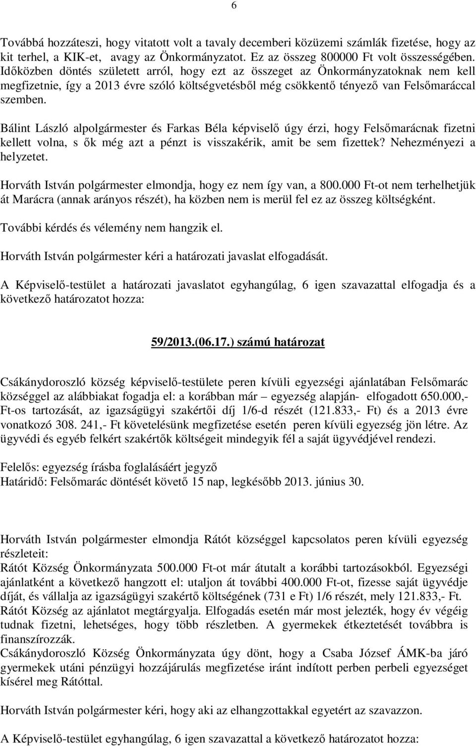 Bálint László alpolgármester és Farkas Béla képviselő úgy érzi, hogy Felsőmarácnak fizetni kellett volna, s ők még azt a pénzt is visszakérik, amit be sem fizettek? Nehezményezi a helyzetet.