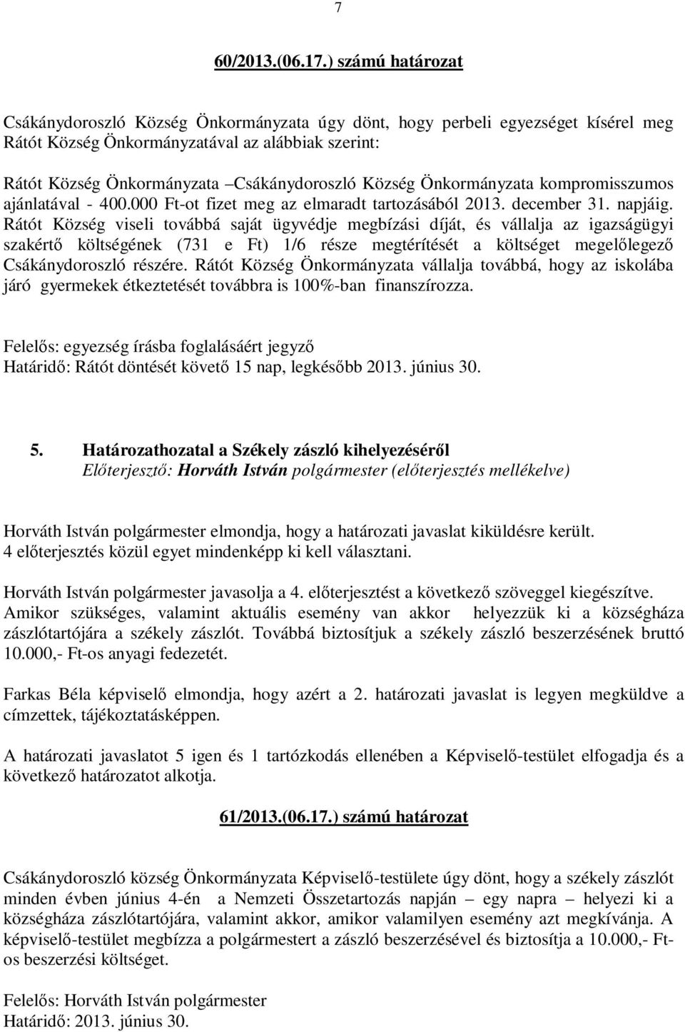 Község Önkormányzata kompromisszumos ajánlatával - 400.000 Ft-ot fizet meg az elmaradt tartozásából 2013. december 31. napjáig.