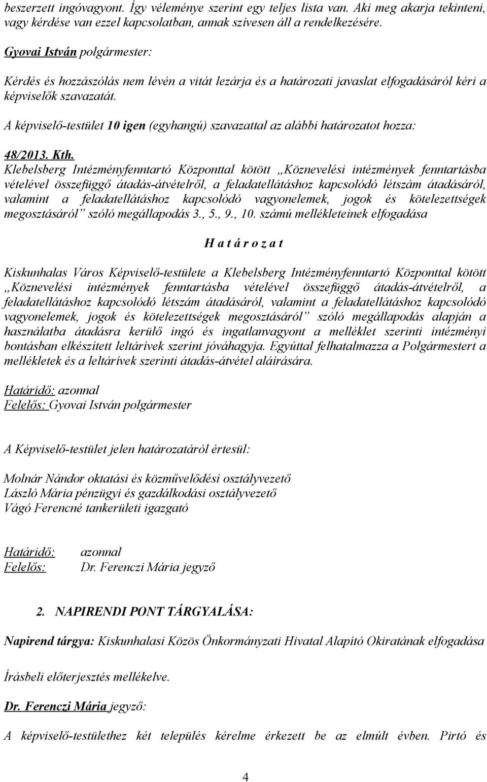 A képviselő-testület 10 igen (egyhangú) szavazattal az alábbi határozatot hozza: 48/2013. Kth.