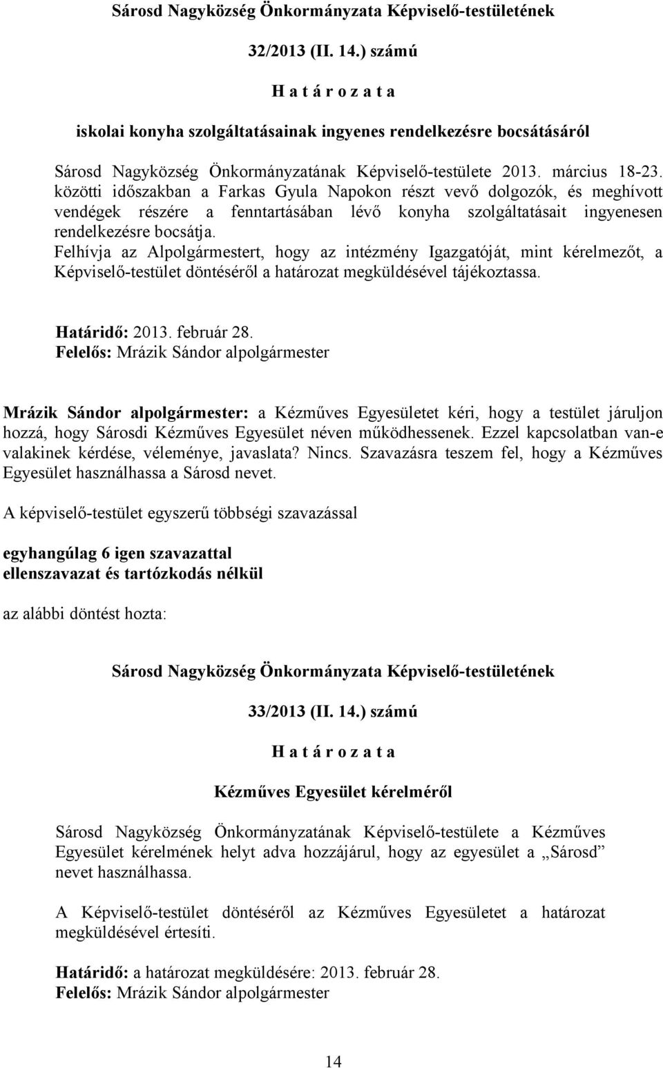 Felhívja az Alpolgármestert, hogy az intézmény Igazgatóját, mint kérelmezőt, a Képviselő-testület döntéséről a határozat megküldésével tájékoztassa. Határidő: 2013. február 28.