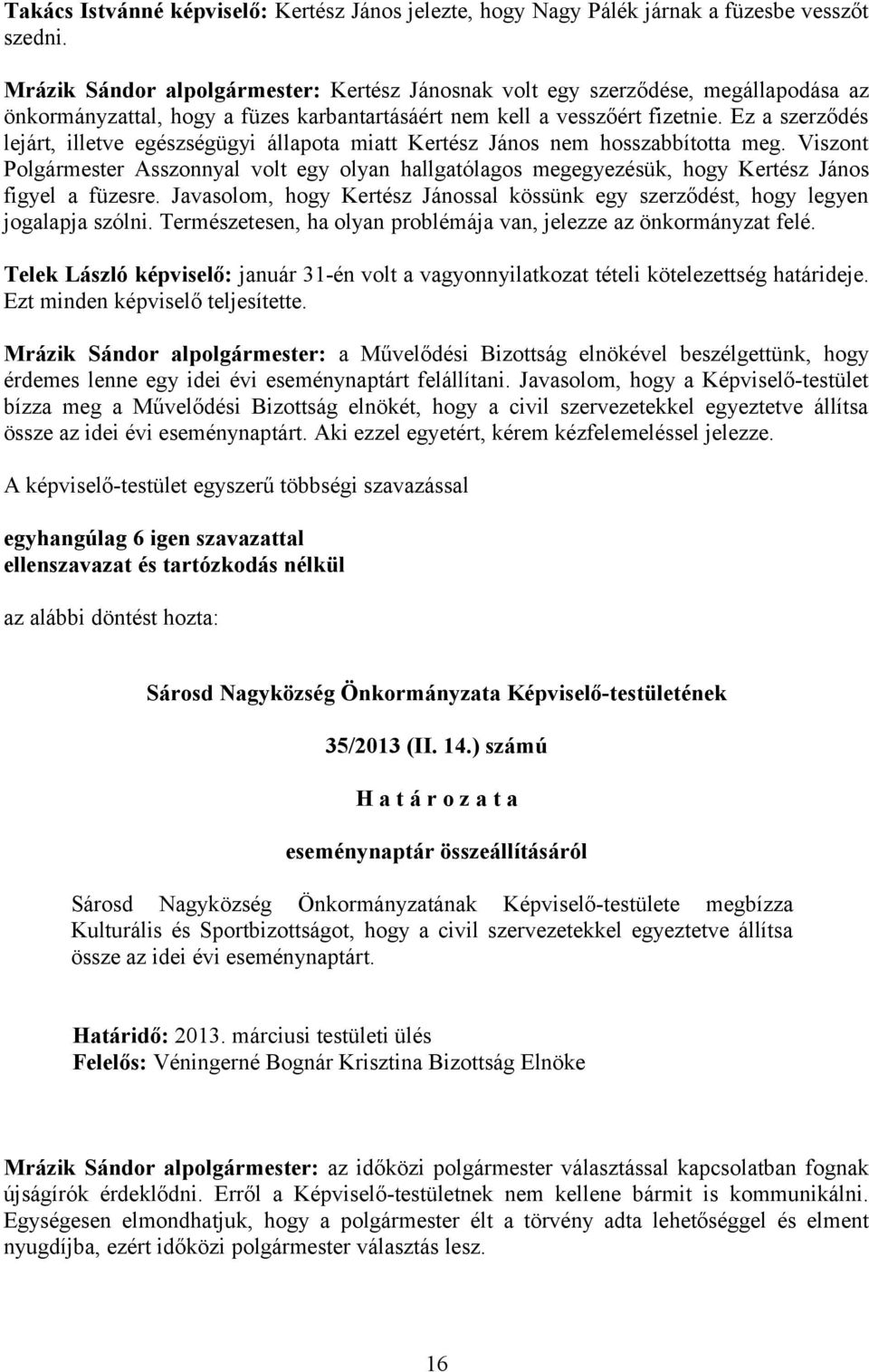 Ez a szerződés lejárt, illetve egészségügyi állapota miatt Kertész János nem hosszabbította meg.