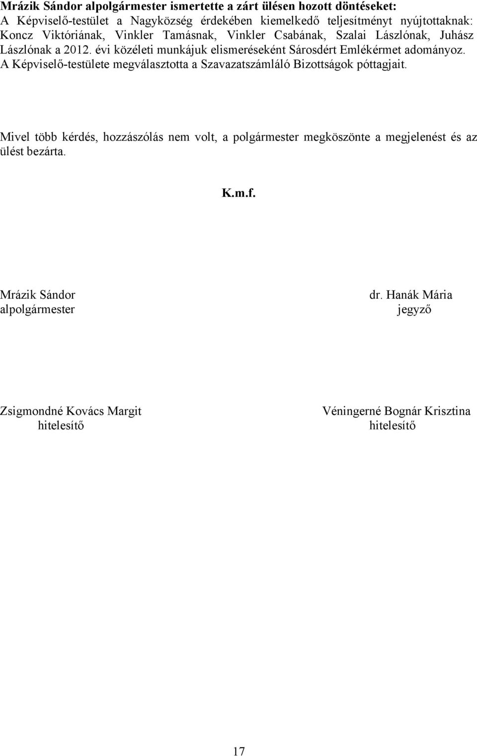 évi közéleti munkájuk elismeréseként Sárosdért Emlékérmet adományoz. A Képviselő-testülete megválasztotta a Szavazatszámláló Bizottságok póttagjait.