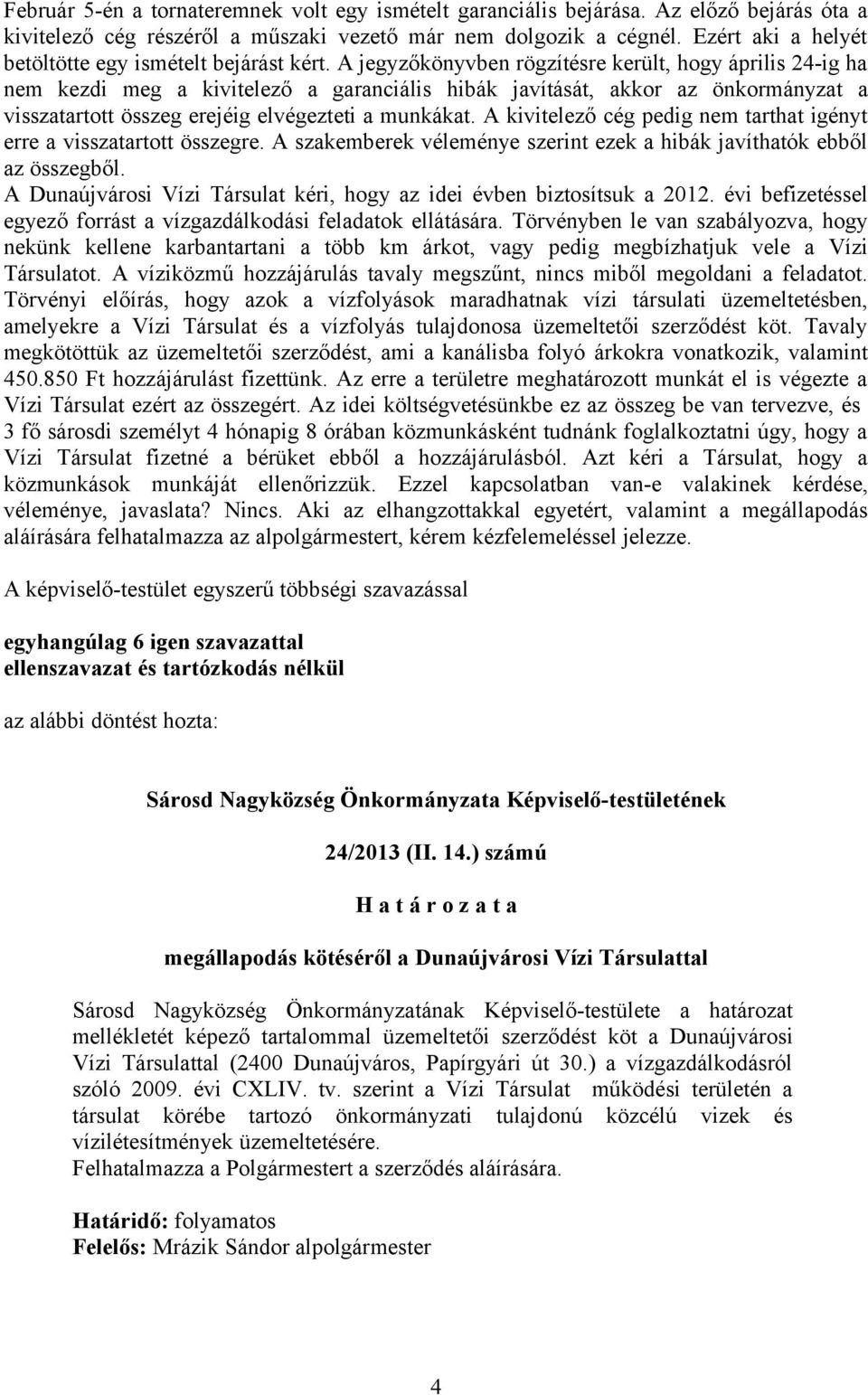 A jegyzőkönyvben rögzítésre került, hogy április 24-ig ha nem kezdi meg a kivitelező a garanciális hibák javítását, akkor az önkormányzat a visszatartott összeg erejéig elvégezteti a munkákat.