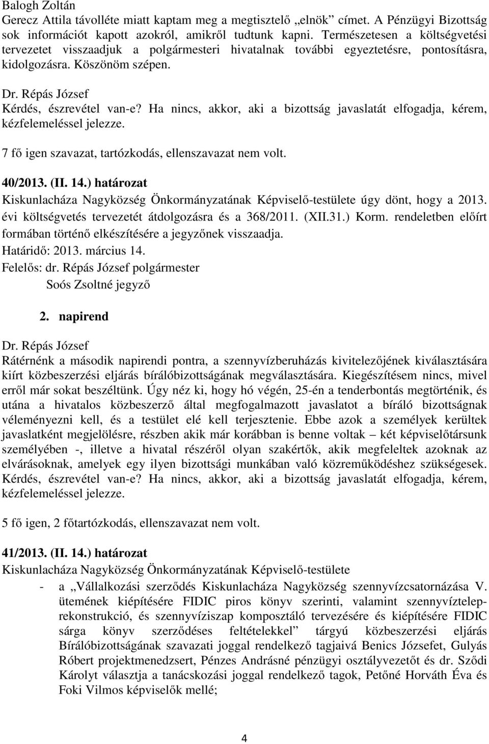 Ha nincs, akkor, aki a bizottság javaslatát elfogadja, kérem, kézfelemeléssel jelezze. 40/2013. (II. 14.) határozat Kiskunlacháza Nagyközség Önkormányzatának Képviselő-testülete úgy dönt, hogy a 2013.