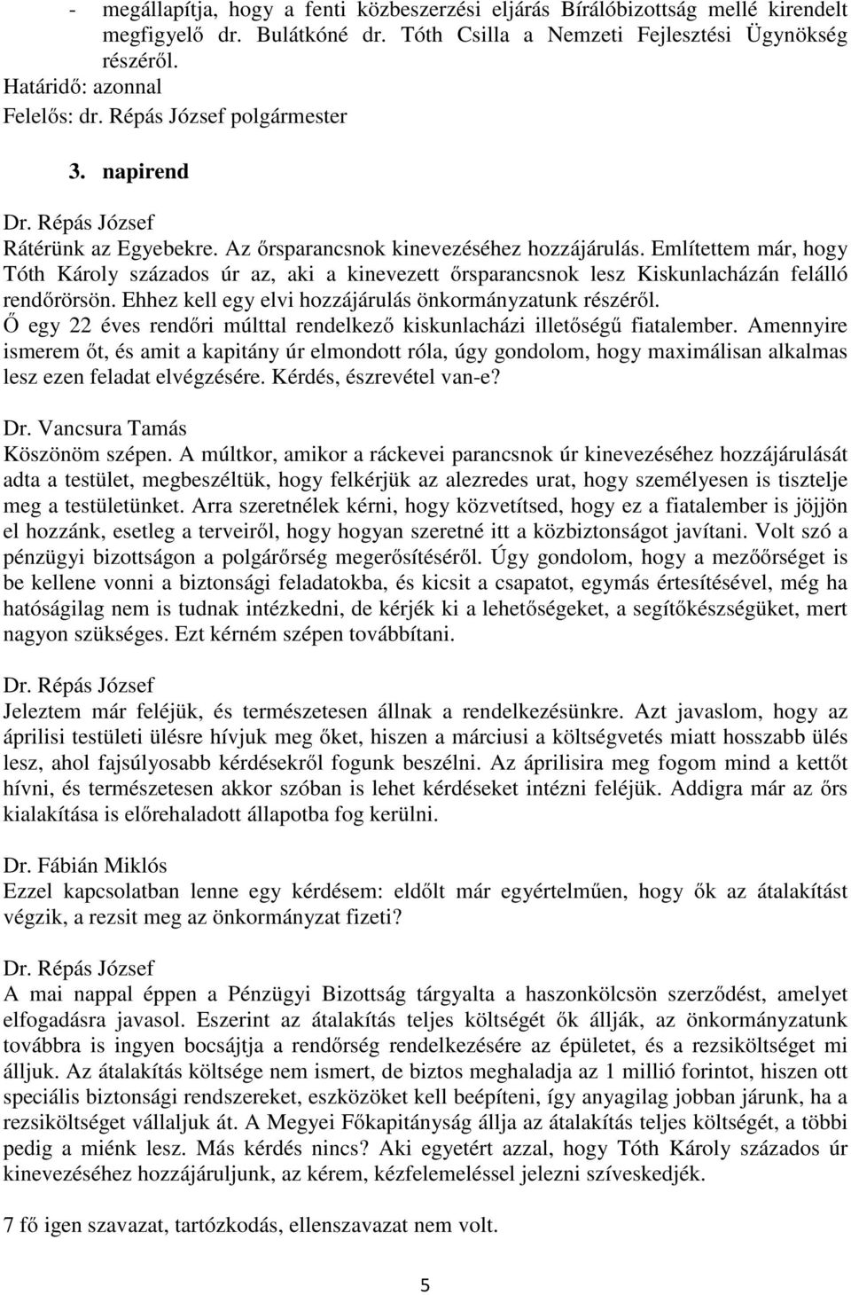 Ehhez kell egy elvi hozzájárulás önkormányzatunk részéről. Ő egy 22 éves rendőri múlttal rendelkező kiskunlacházi illetőségű fiatalember.