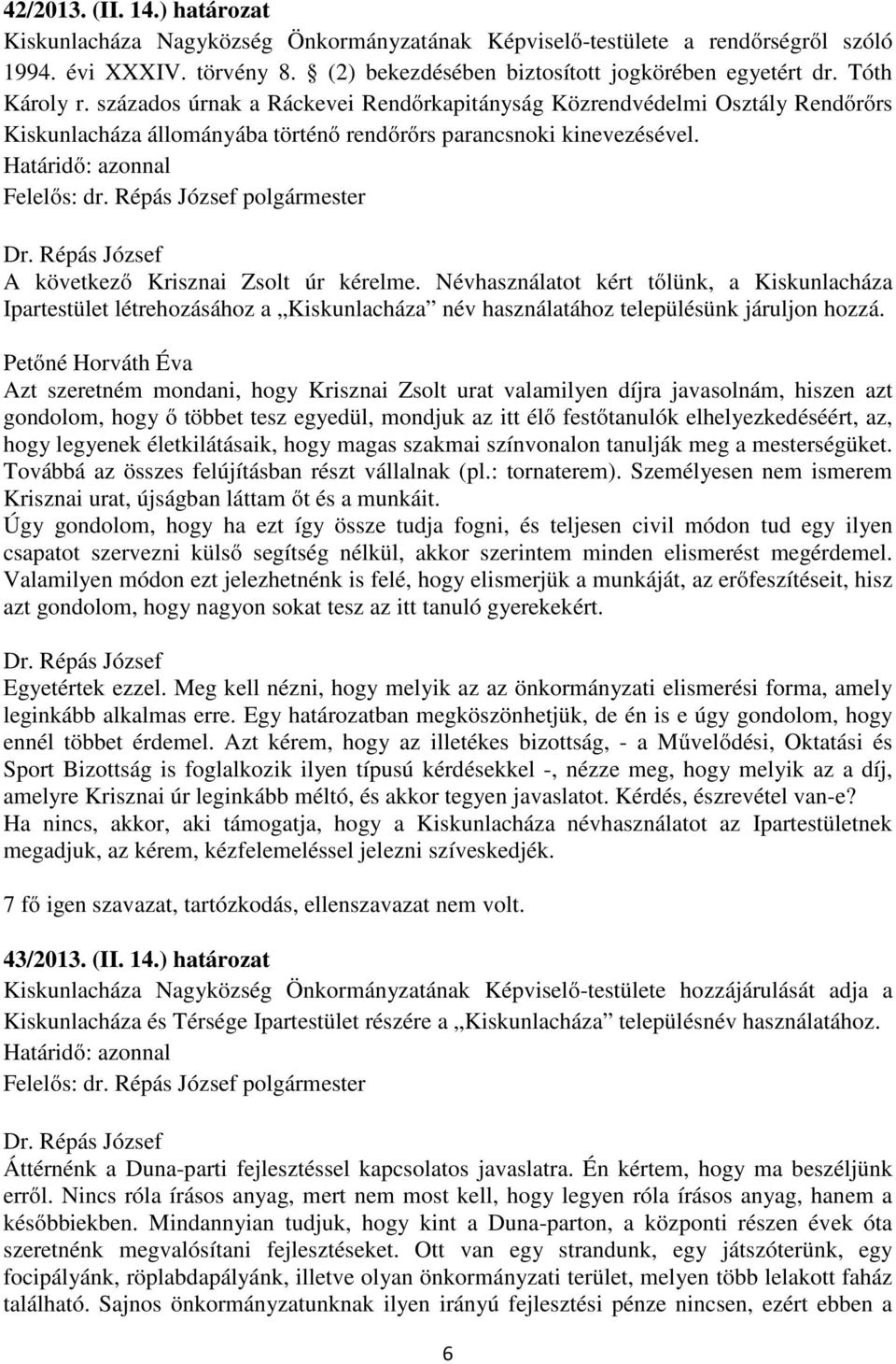 A következő Krisznai Zsolt úr kérelme. Névhasználatot kért tőlünk, a Kiskunlacháza Ipartestület létrehozásához a Kiskunlacháza név használatához településünk járuljon hozzá.